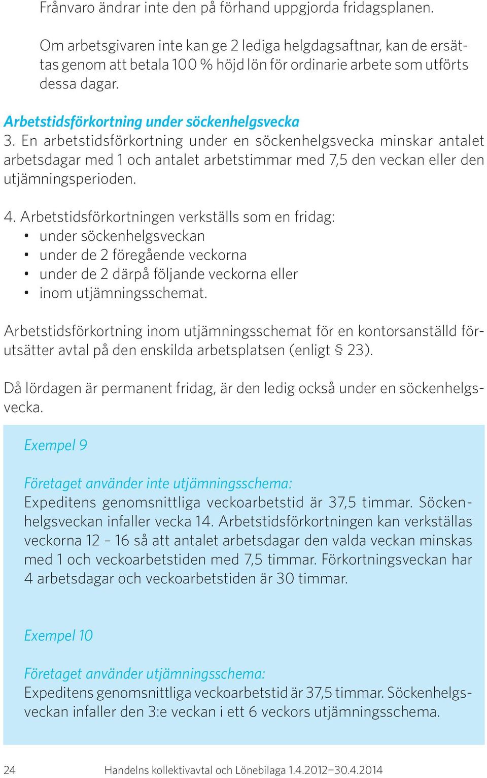 En arbetstidsförkortning under en söckenhelgsvecka minskar antalet arbetsdagar med 1 och antalet arbetstimmar med 7,5 den veckan eller den utjämningsperioden. 4.