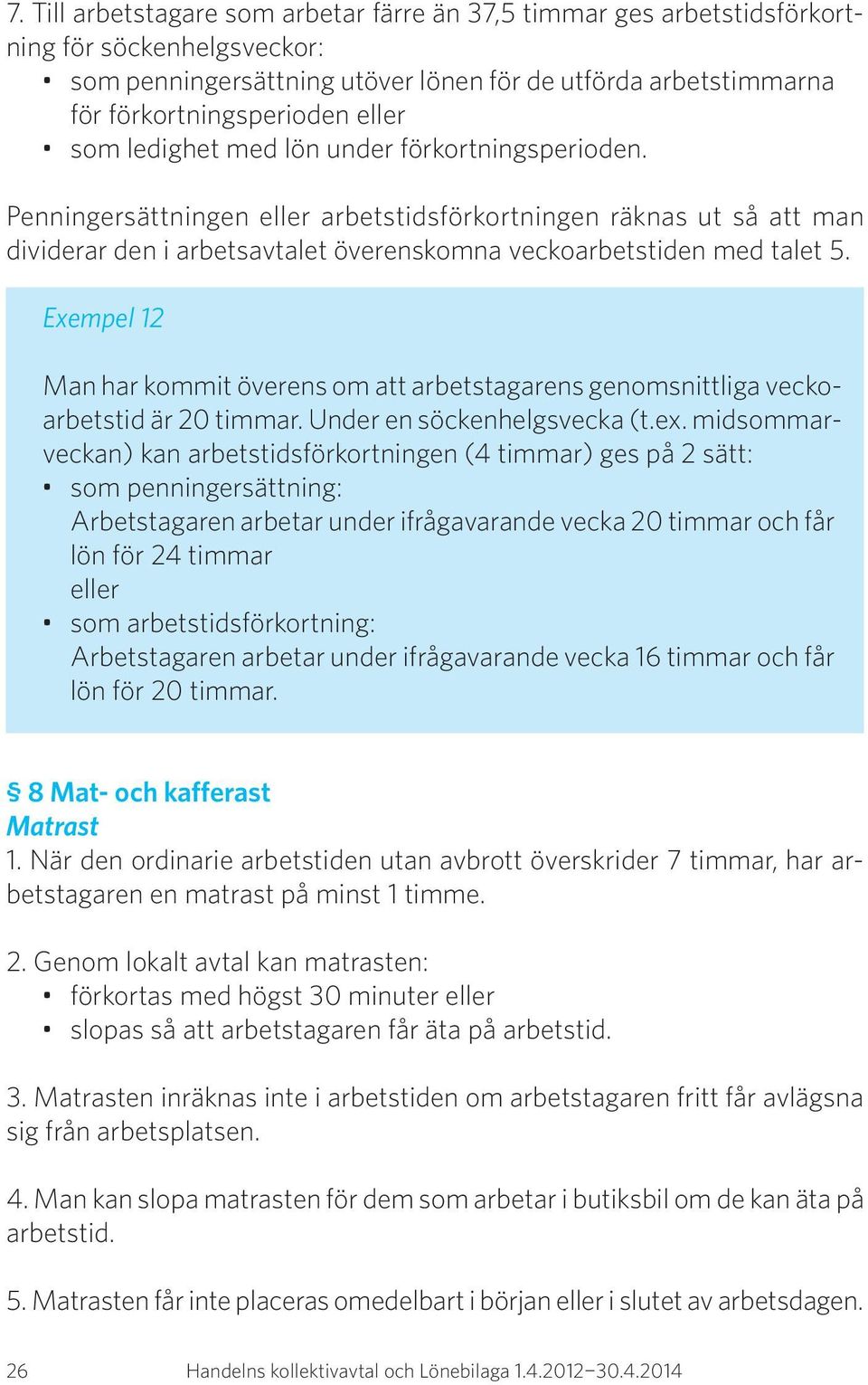 Exempel 12 Man har kommit överens om att arbetstagarens genomsnittliga veckoarbetstid är 20 timmar. Under en söckenhelgsvecka (t.ex.