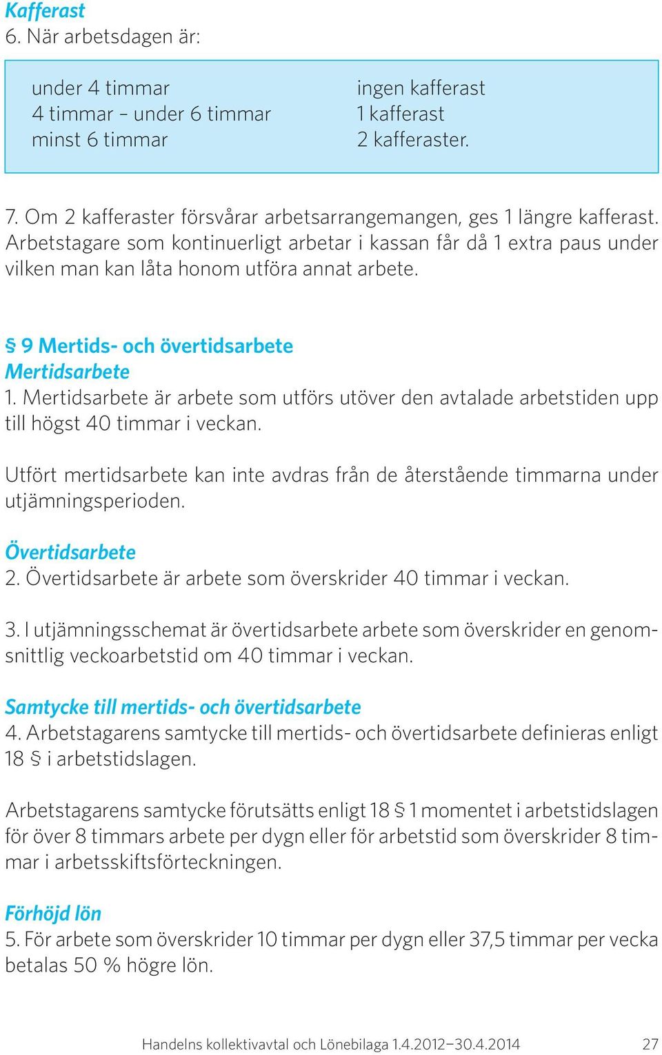 9 Mertids- och övertidsarbete Mertidsarbete 1. Mertidsarbete är arbete som utförs utöver den avtalade arbetstiden upp till högst 40 timmar i veckan.