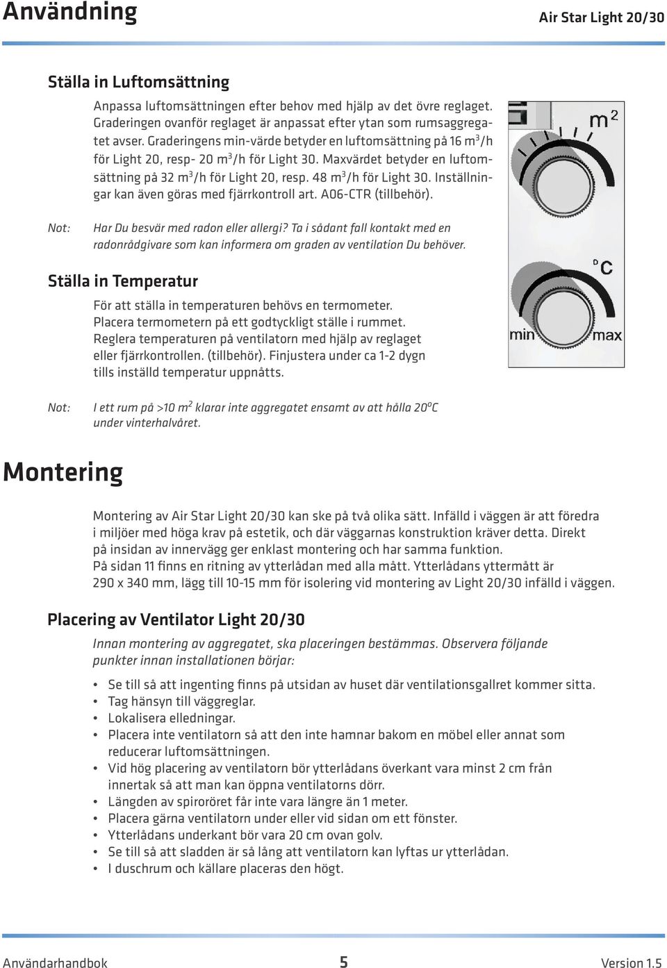 Inställningar kan även göras med fjärrkontroll art. A06-CTR (tillbehör). Not: Har Du besvär med radon eller allergi?