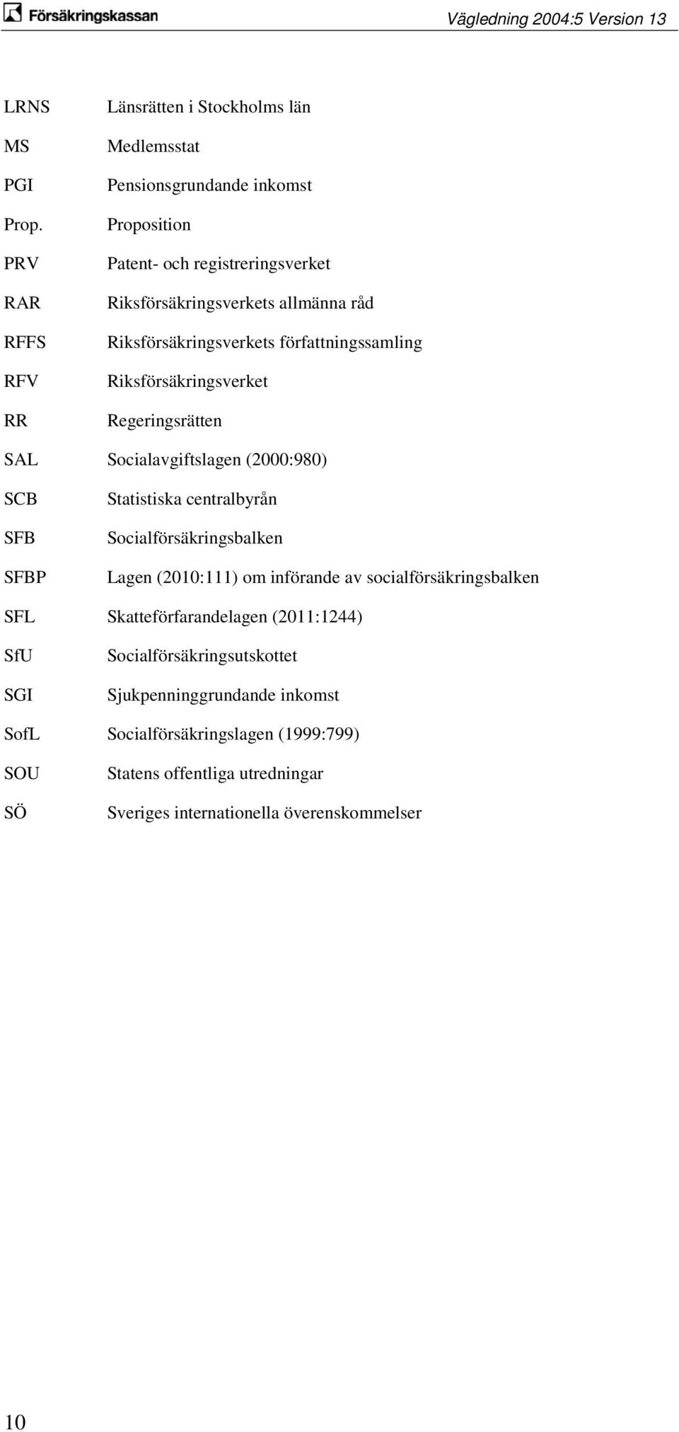 allmänna råd Riksförsäkringsverkets författningssamling Riksförsäkringsverket Regeringsrätten SAL Socialavgiftslagen (2000:980) SCB SFB SFBP Statistiska