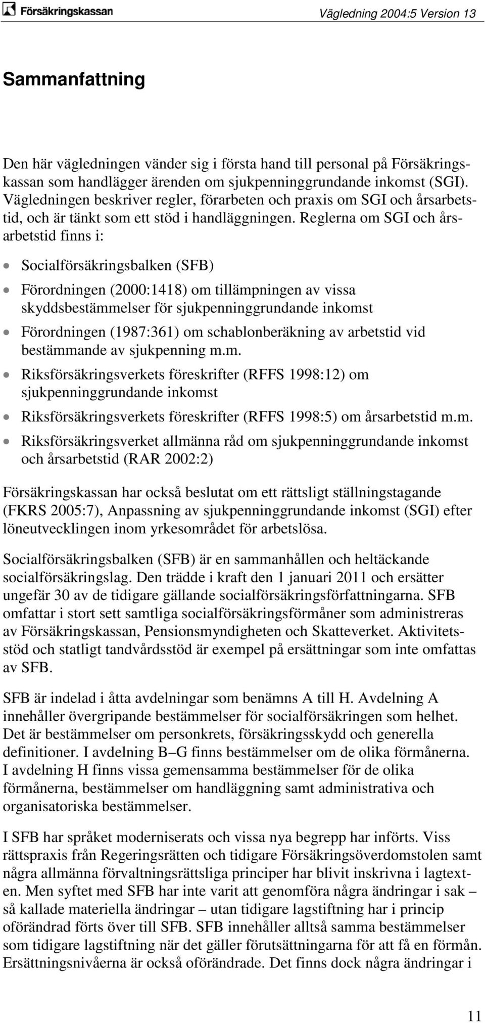 Reglerna om SGI och årsarbetstid finns i: Socialförsäkringsbalken (SFB) Förordningen (2000:1418) om tillämpningen av vissa skyddsbestämmelser för sjukpenninggrundande inkomst Förordningen (1987:361)