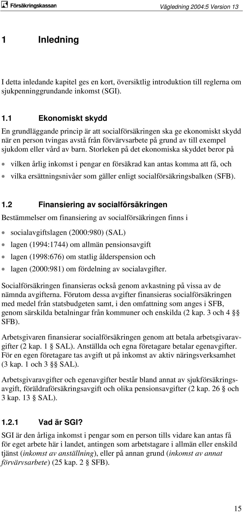 Storleken på det ekonomiska skyddet beror på vilken årlig inkomst i pengar en försäkrad kan antas komma att få, och vilka ersättningsnivåer som gäller enligt socialförsäkringsbalken (SFB). 1.