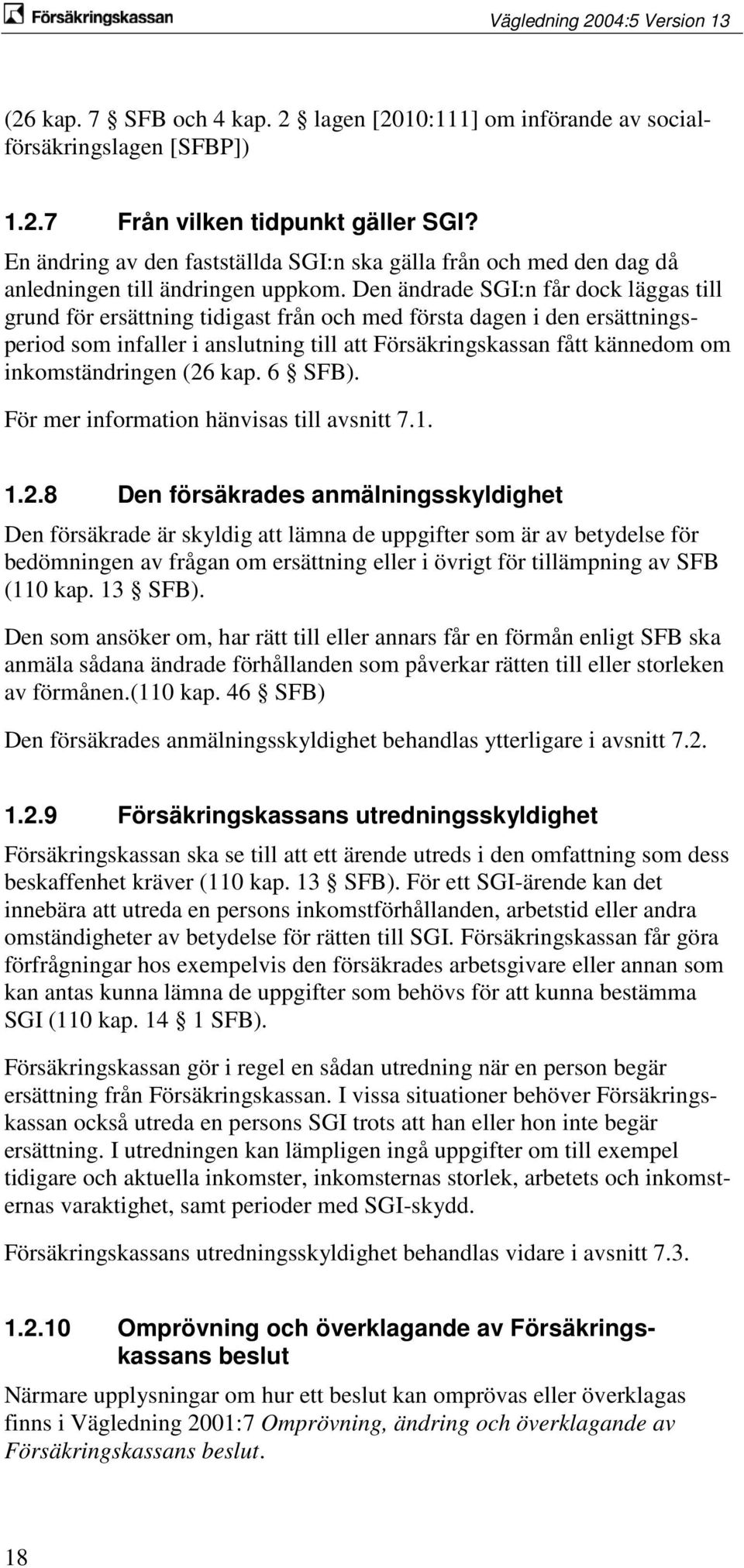 Den ändrade SGI:n får dock läggas till grund för ersättning tidigast från och med första dagen i den ersättningsperiod som infaller i anslutning till att Försäkringskassan fått kännedom om