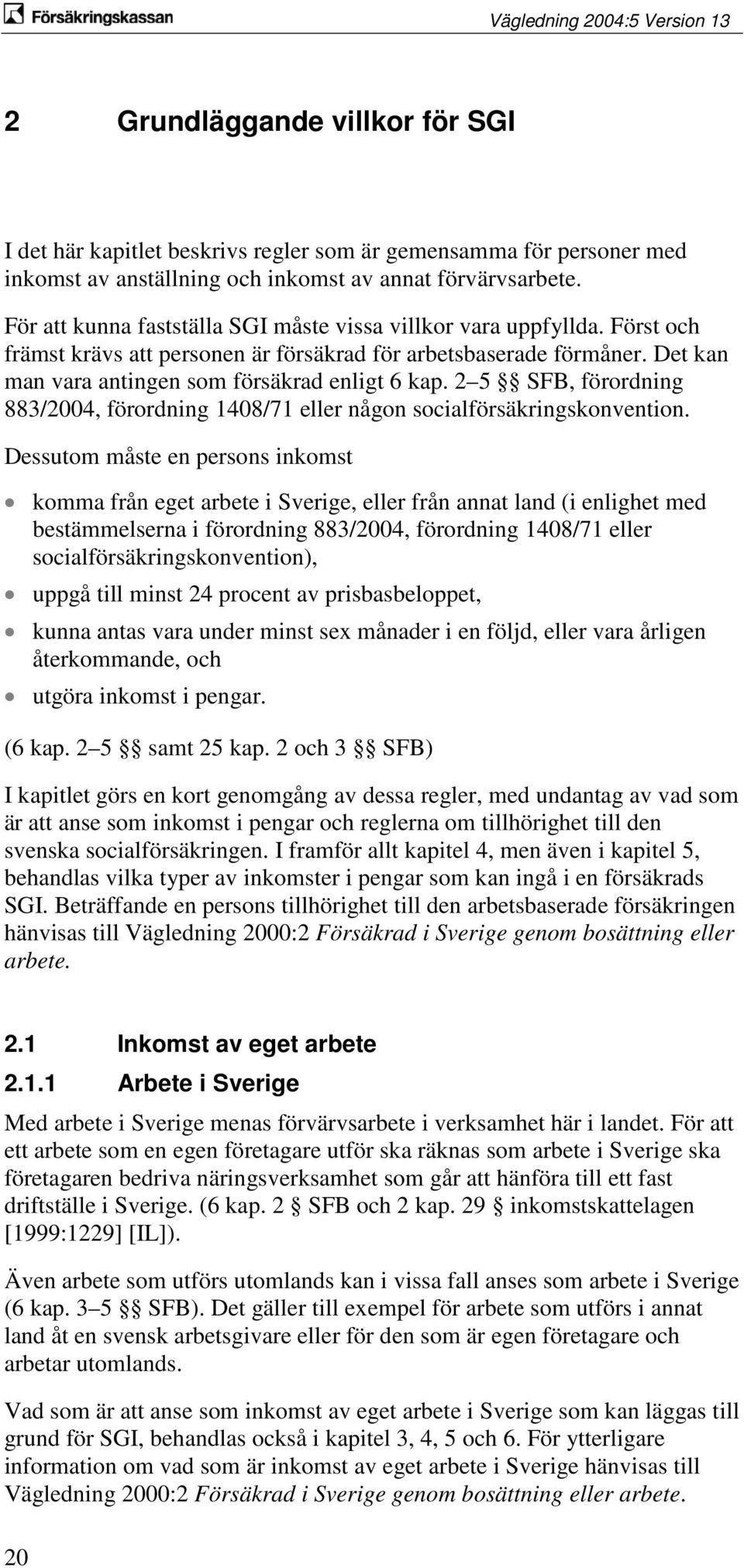 2 5 SFB, förordning 883/2004, förordning 1408/71 eller någon socialförsäkringskonvention.