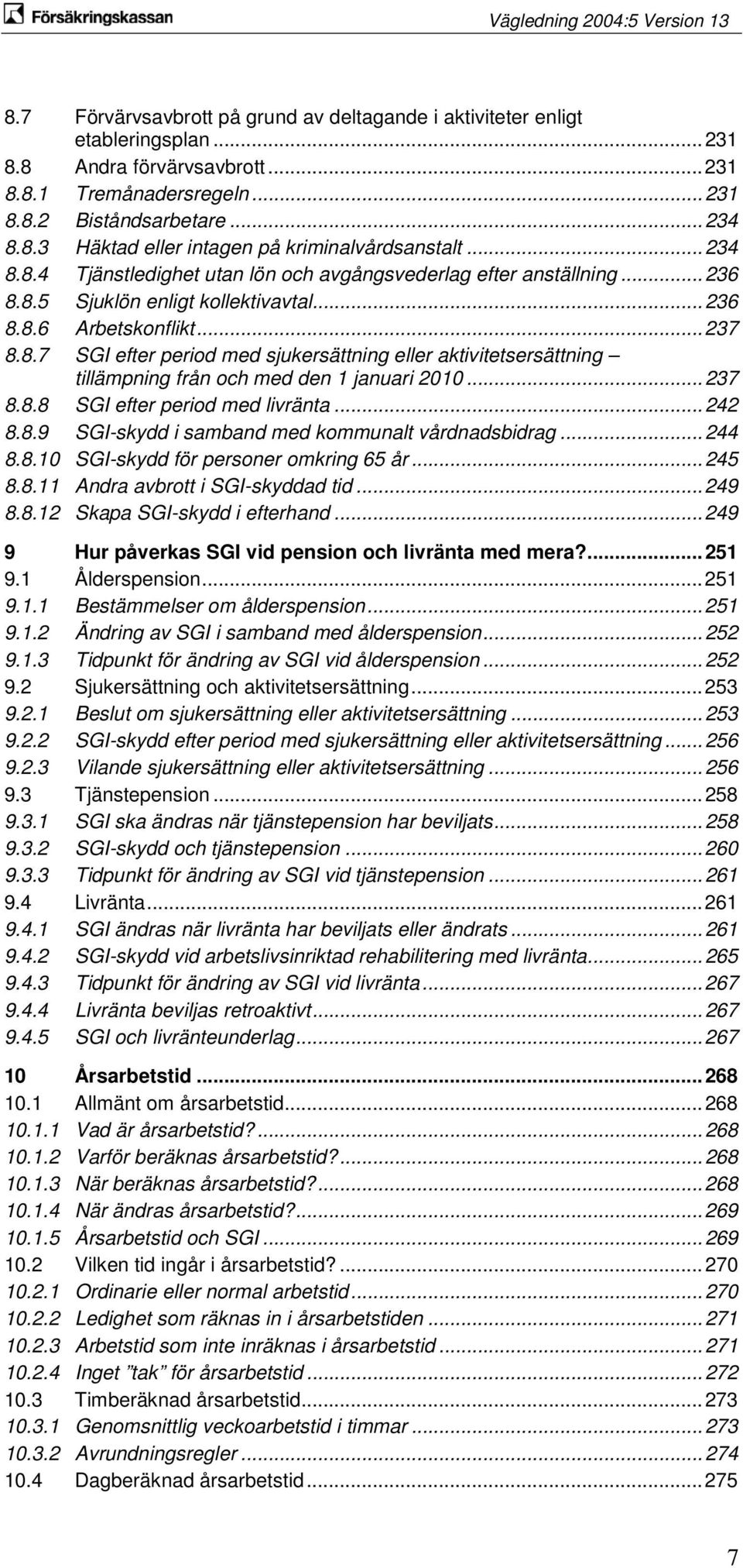 .. 237 8.8.8 SGI efter period med livränta... 242 8.8.9 SGI-skydd i samband med kommunalt vårdnadsbidrag... 244 8.8.10 SGI-skydd för personer omkring 65 år... 245 8.8.11 Andra avbrott i SGI-skyddad tid.