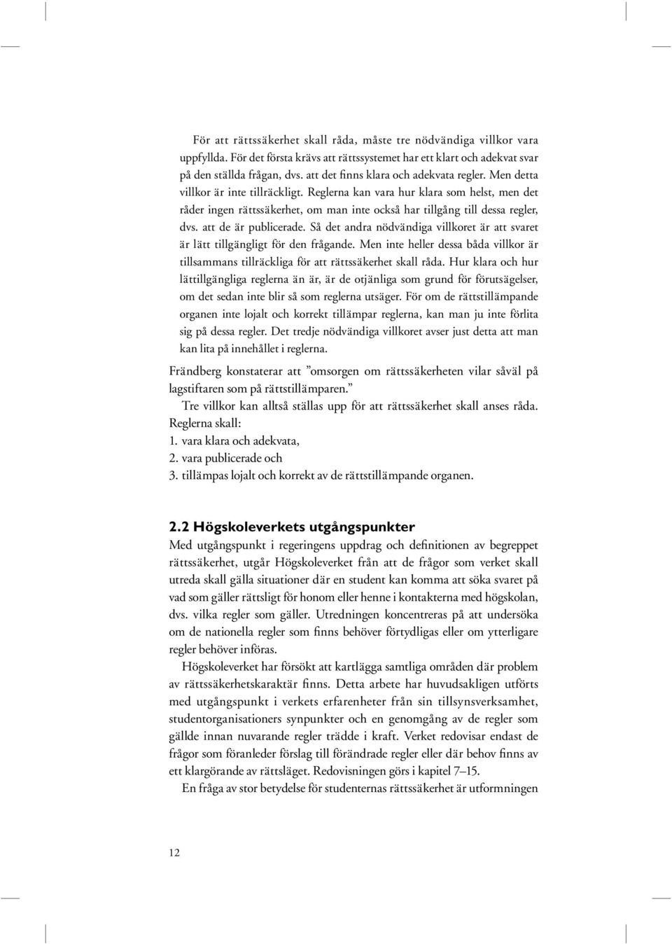 Reglerna kan vara hur klara som helst, men det råder ingen rättssäkerhet, om man inte också har tillgång till dessa regler, dvs. att de är publicerade.