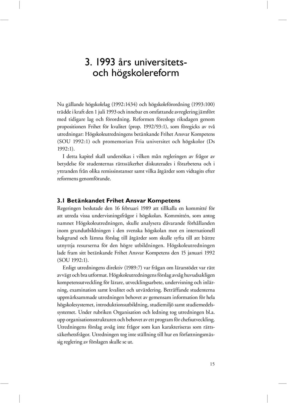 1992/93:1), som föregicks av två utredningar: Högskoleutredningens betänkande Frihet Ansvar Kompetens (SOU 1992:1) och promemorian Fria universitet och högskolor (Ds 1992:1).