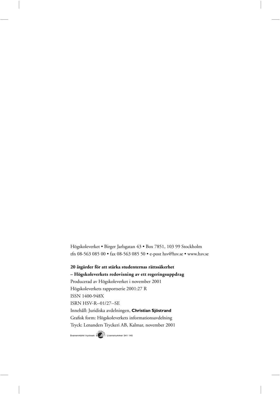 Producerad av Högskoleverket i november 2001 Högskoleverkets rapportserie 2001:27 R ISSN 1400-948X ISRN HSV-R--01/27--SE