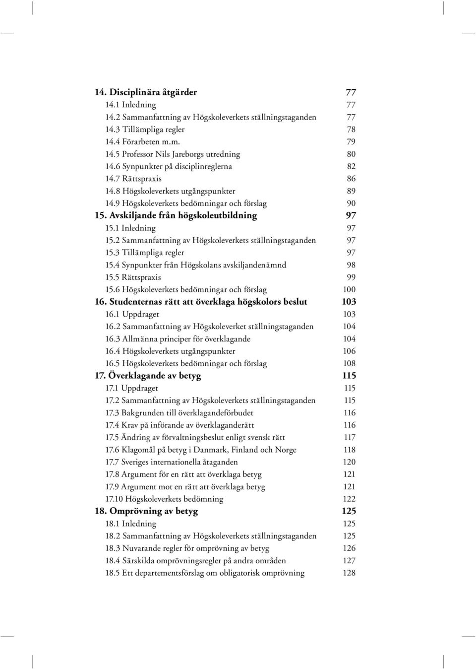 Avskiljande från högskoleutbildning 97 15.1 Inledning 97 15.2 Sammanfattning av Högskoleverkets ställningstaganden 97 15.3 Tillämpliga regler 97 15.4 Synpunkter från Högskolans avskiljandenämnd 98 15.