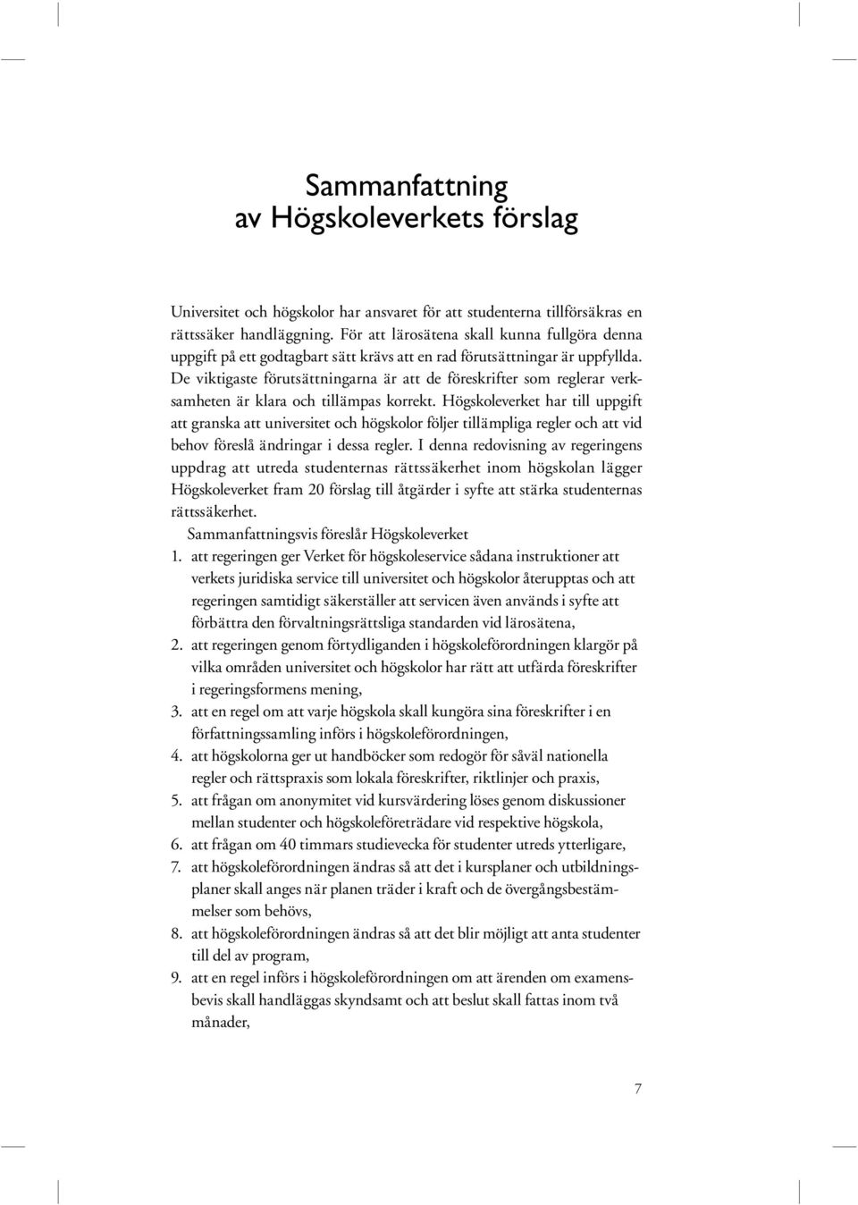 De viktigaste förutsättningarna är att de föreskrifter som reglerar verksamheten är klara och tillämpas korrekt.