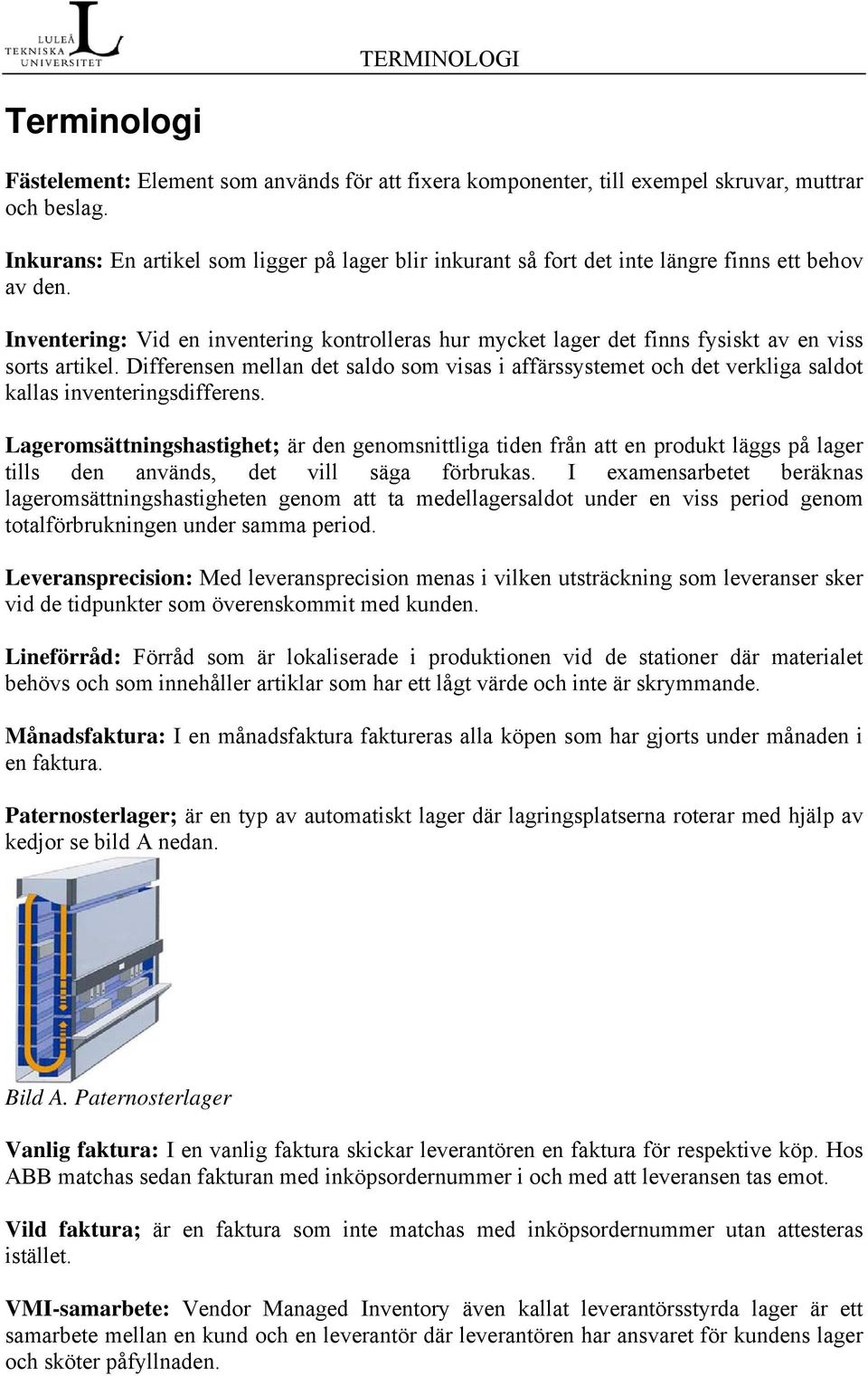 Inventering: Vid en inventering kontrolleras hur mycket lager det finns fysiskt av en viss sorts artikel.