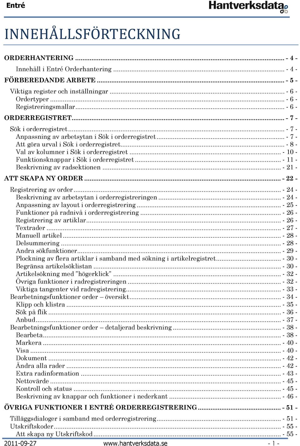 .. - 8 - Val av kolumner i Sök i orderregistret... - 10 - Funktionsknappar i Sök i orderregistret... - 11 - Beskrivning av radsektionen... - 21 - ATT SKAPA NY ORDER... - 22 - Registrering av order.