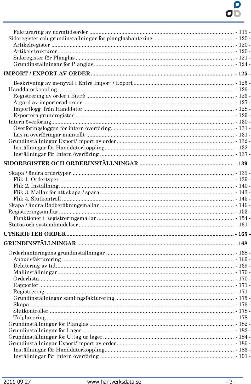 .. - 126 - Registrering av order i Entré... - 126 - Åtgärd av importerad order... - 127 - Importlogg från Handdator... - 128 - Exportera grundregister... - 129 - Intern överföring.