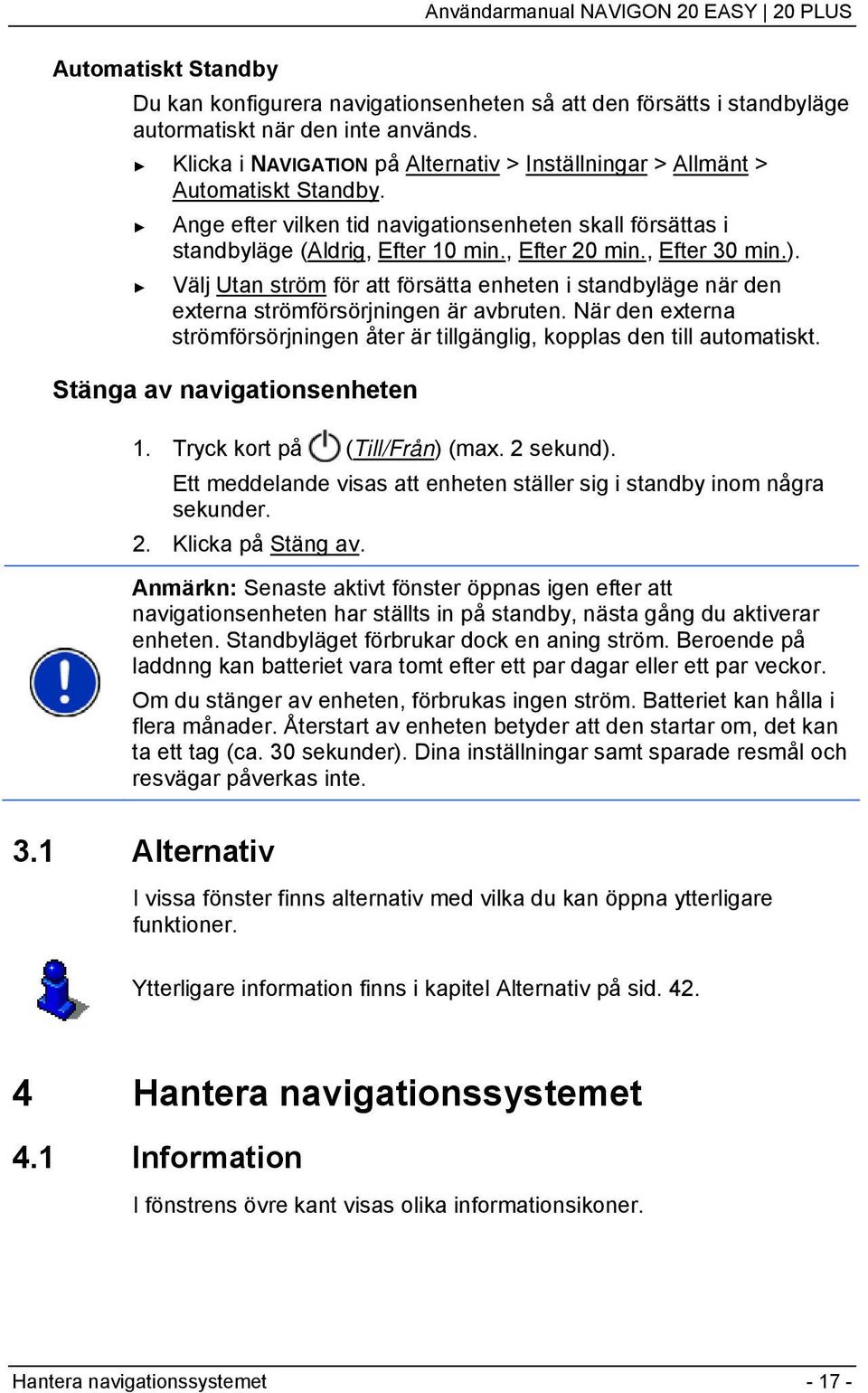 , Efter 30 min.). Välj Utan ström för att försätta enheten i standbyläge när den externa strömförsörjningen är avbruten.