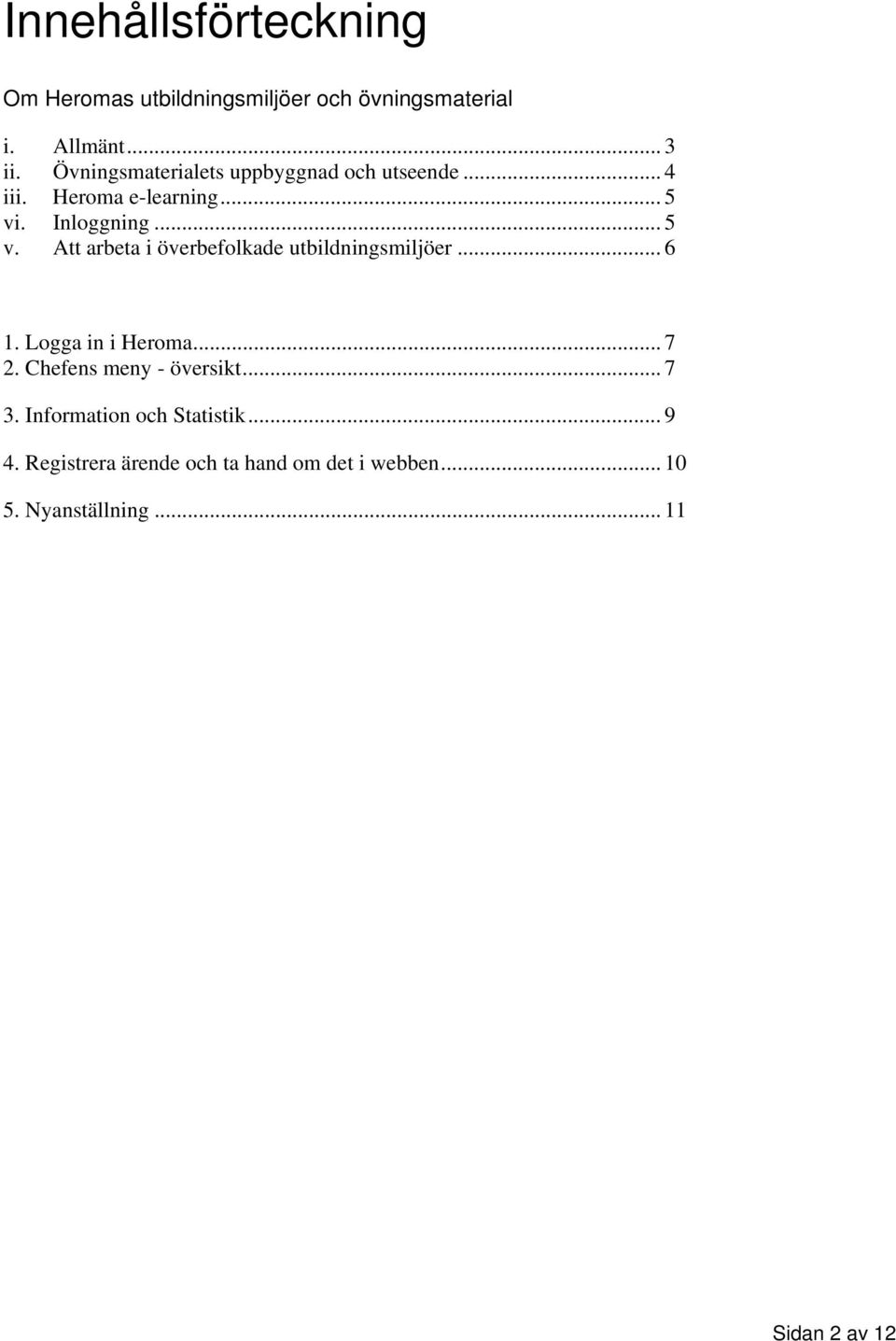 . Inloggning... 5 v. Att arbeta i överbefolkade utbildningsmiljöer... 6 1. Logga in i Heroma... 7 2.