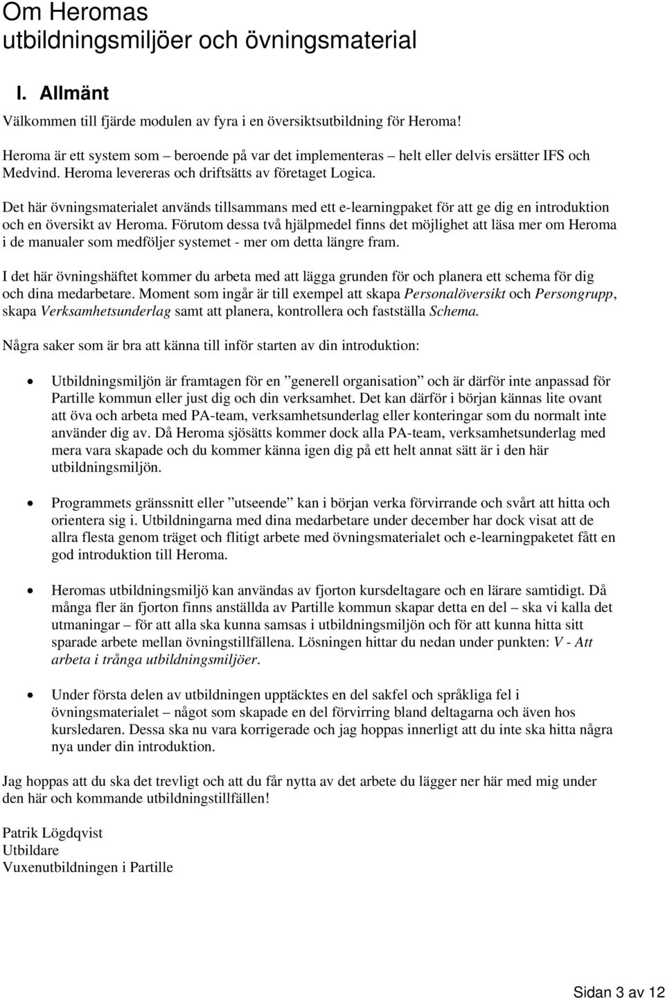 Det här övningsmaterialet används tillsammans med ett e-learningpaket för att ge dig en introduktion och en översikt av Heroma.