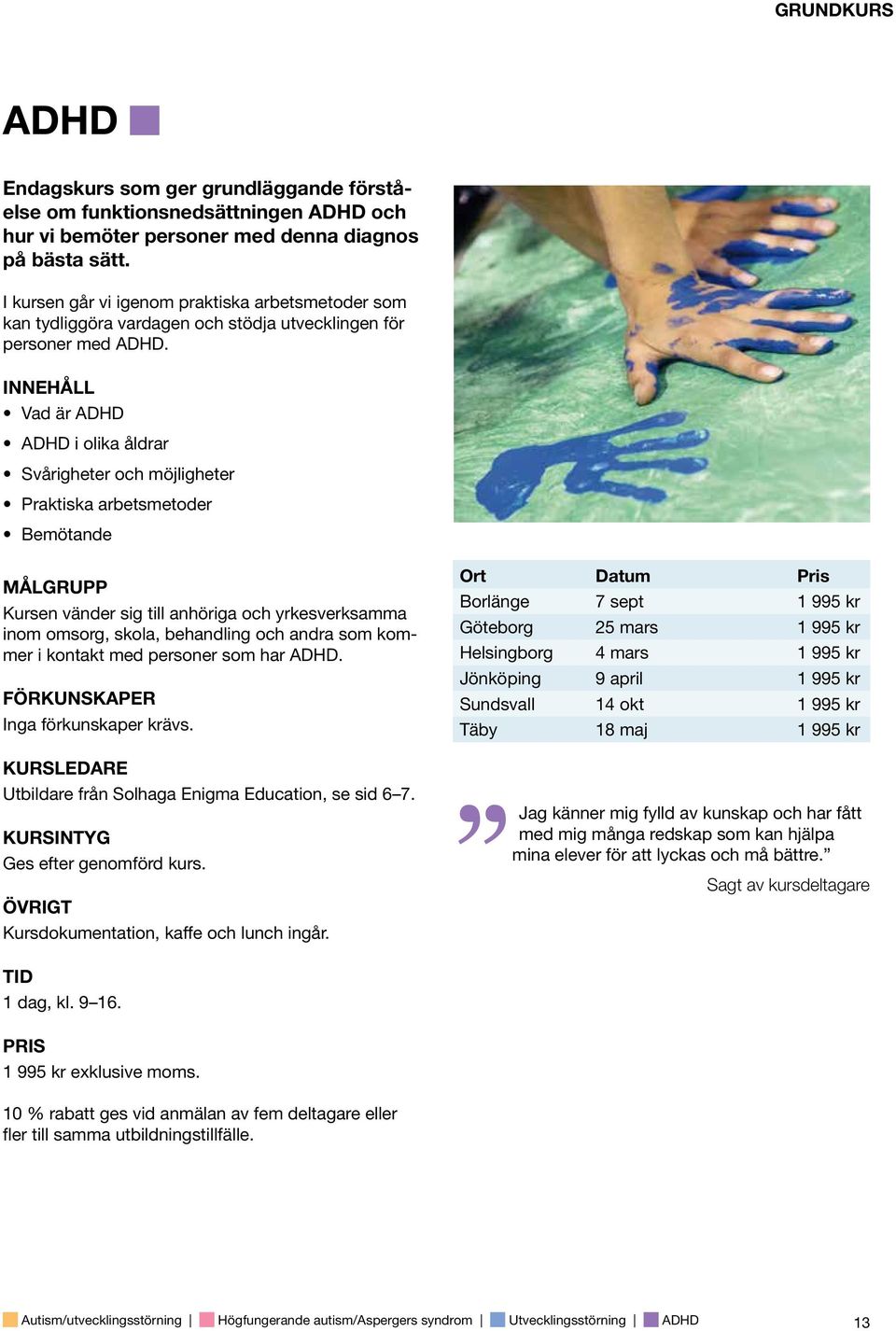 Vad är ADHD ADHD i olika åldrar Svårigheter och möjligheter Praktiska arbetsmetoder Bemötande Kursen vänder sig till anhöriga och yrkesverksamma inom omsorg, skola, behandling och andra som kommer i