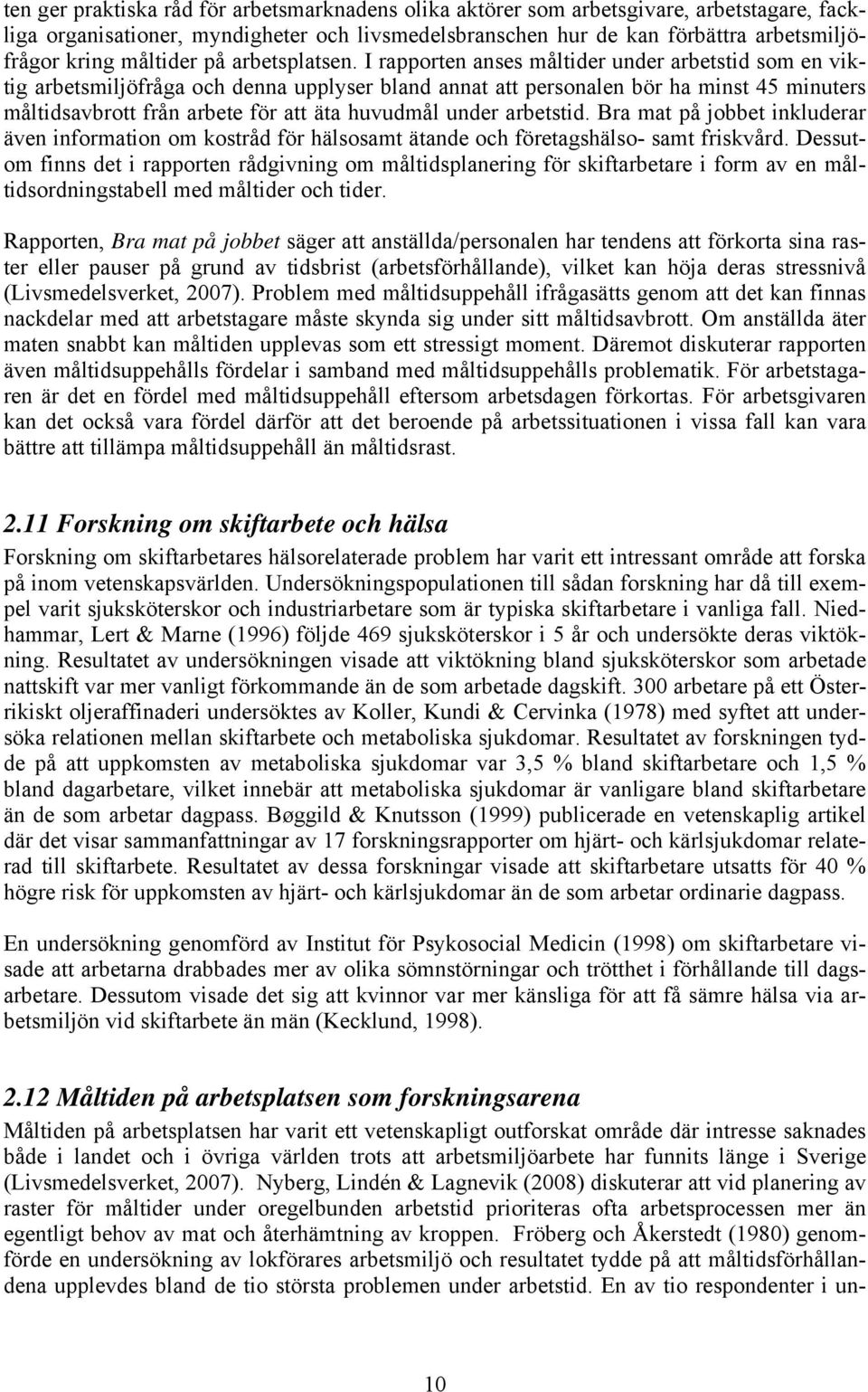 I rapporten anses måltider under arbetstid som en viktig arbetsmiljöfråga och denna upplyser bland annat att personalen bör ha minst 45 minuters måltidsavbrott från arbete för att äta huvudmål under