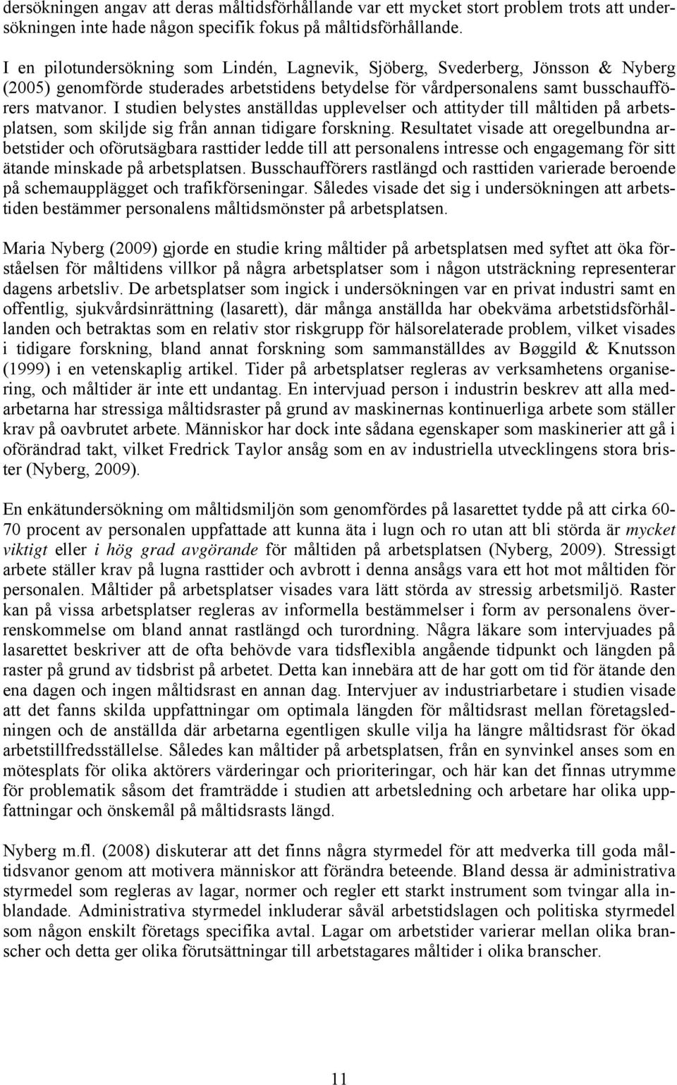 I studien belystes anställdas upplevelser och attityder till måltiden på arbetsplatsen, som skiljde sig från annan tidigare forskning.