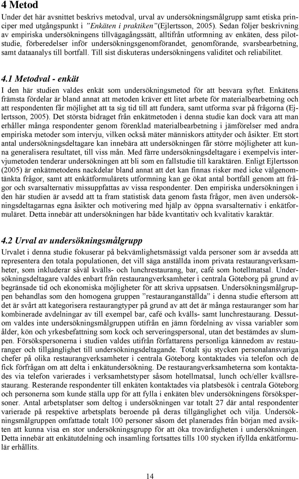 svarsbearbetning, samt dataanalys till bortfall. Till sist diskuteras undersökningens validitet och reliabilitet. 4.