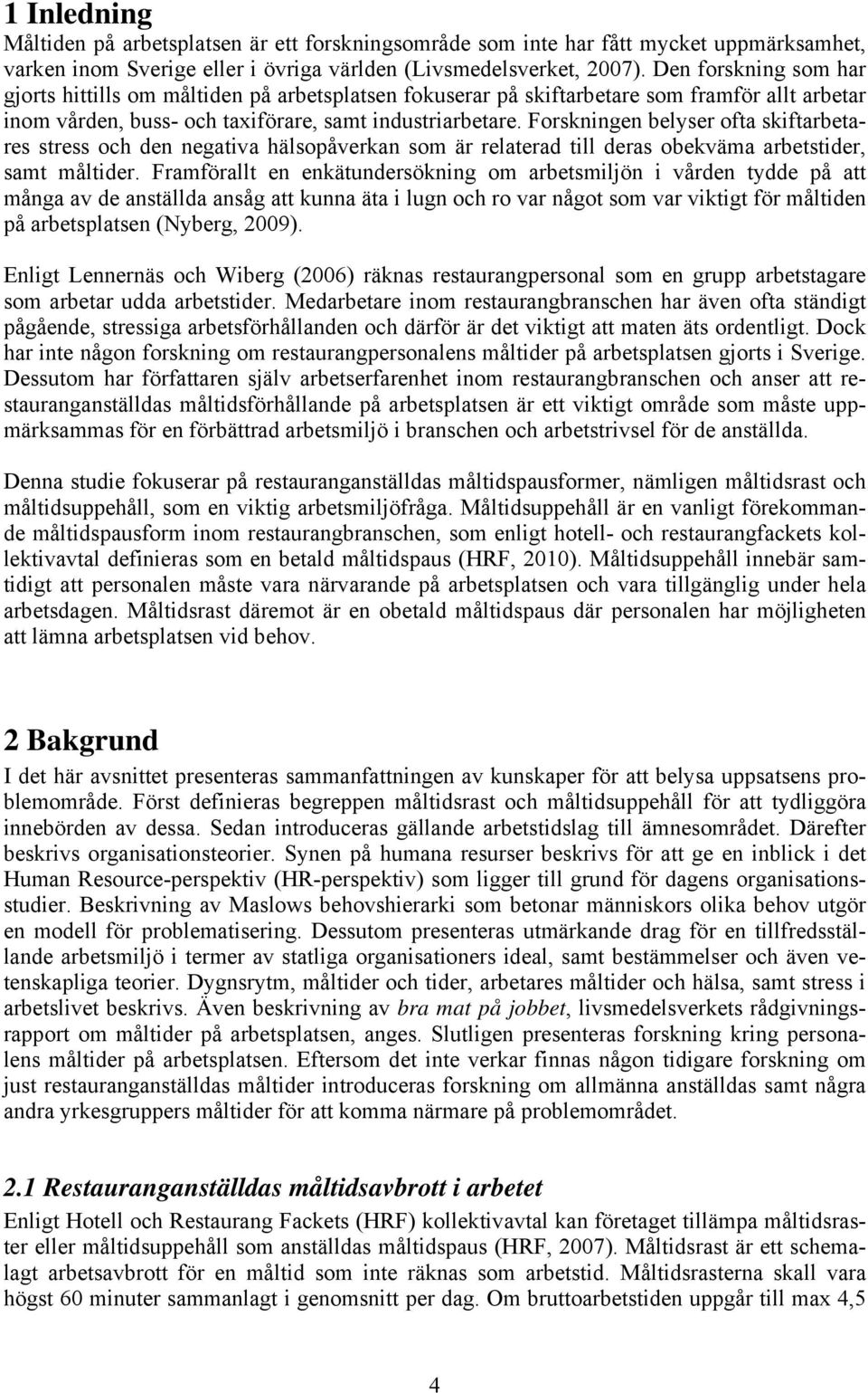 Forskningen belyser ofta skiftarbetares stress och den negativa hälsopåverkan som är relaterad till deras obekväma arbetstider, samt måltider.