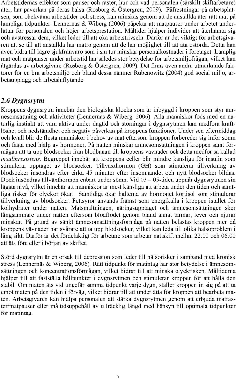 Lennernäs & Wiberg (2006) påpekar att matpauser under arbetet underlättar för personalen och höjer arbetsprestation.