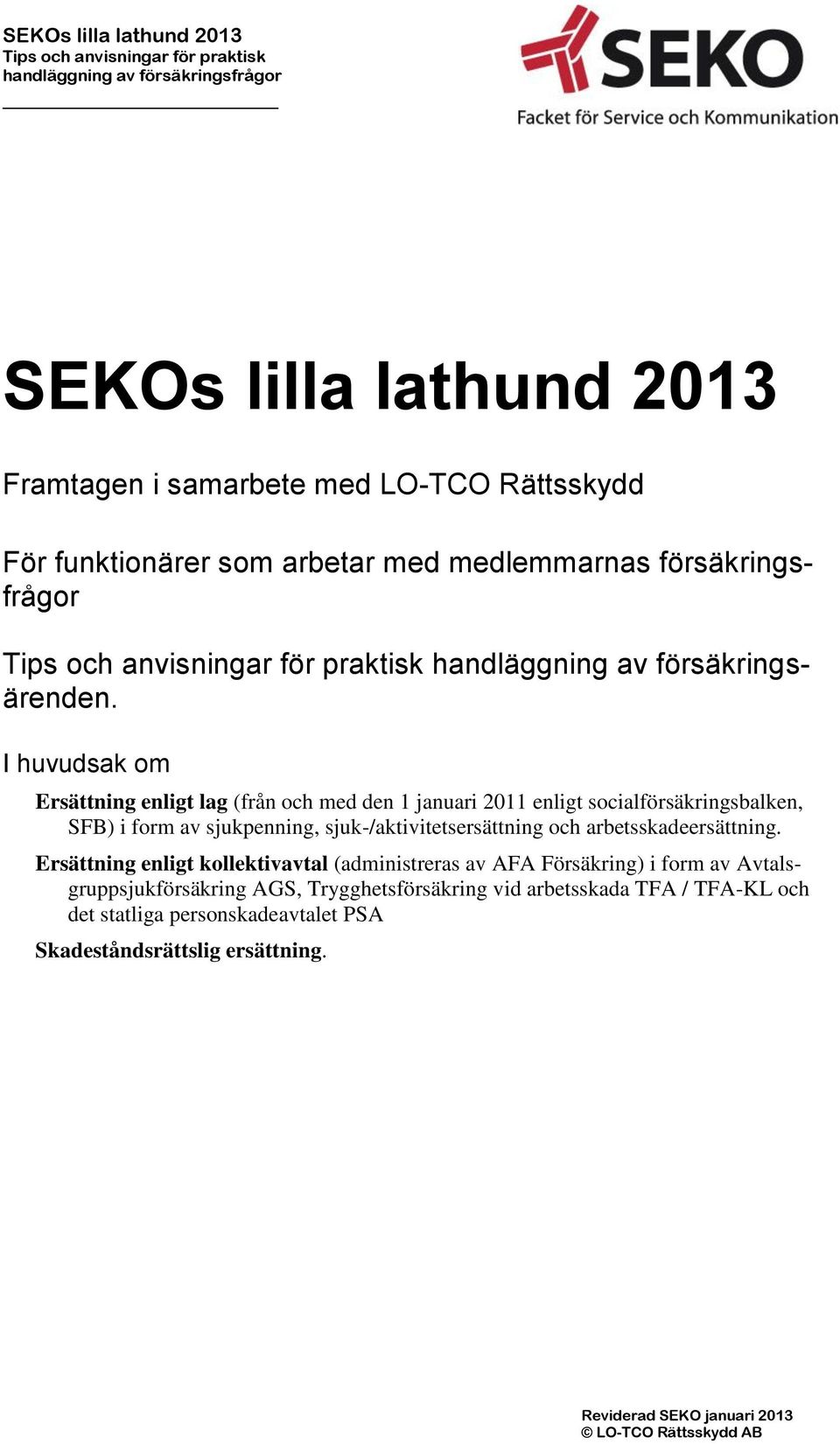 I huvudsak om Ersättning enligt lag (från och med den 1 januari 2011 enligt socialförsäkringsbalken, SFB) i form av sjukpenning,