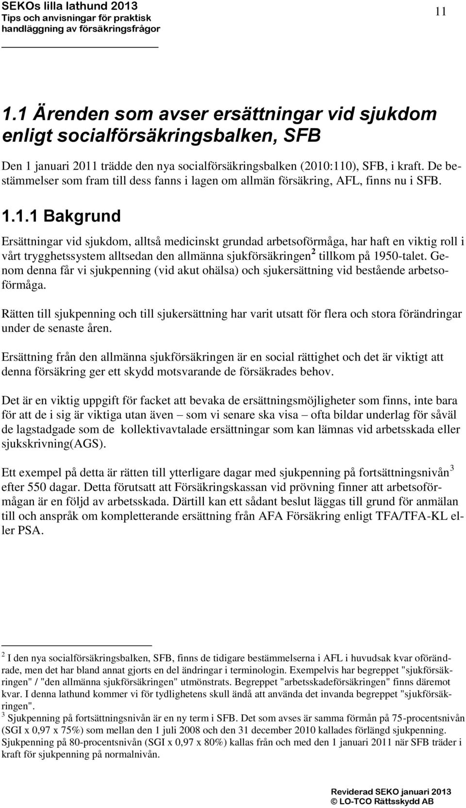 1.1 Bakgrund Ersättningar vid sjukdom, alltså medicinskt grundad arbetsoförmåga, har haft en viktig roll i vårt trygghetssystem alltsedan den allmänna sjukförsäkringen 2 tillkom på 1950-talet.