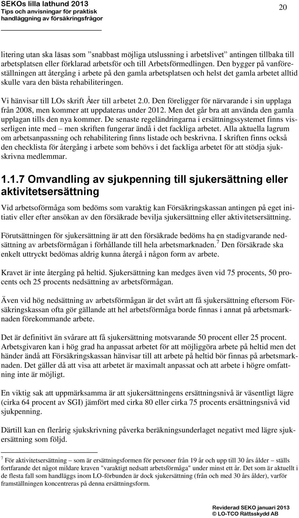 Vi hänvisar till LOs skrift Åter till arbetet 2.0. Den föreligger för närvarande i sin upplaga från 2008, men kommer att uppdateras under 2012.