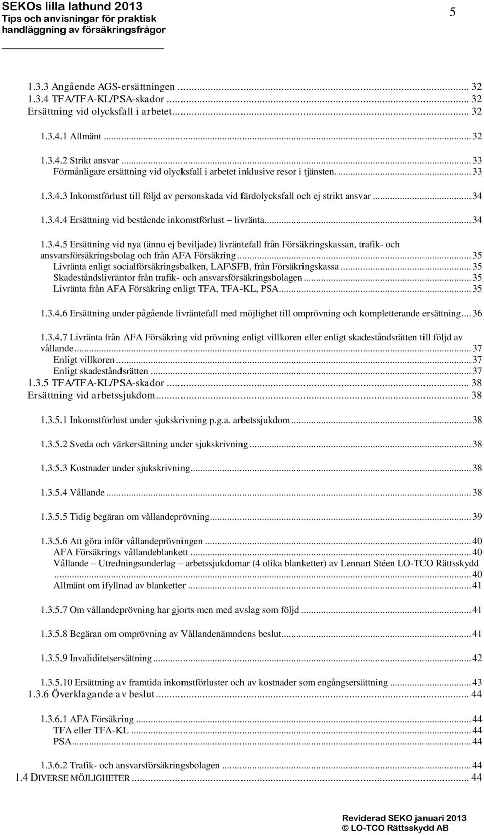 .. 34 1.3.4.5 Ersättning vid nya (ännu ej beviljade) livräntefall från Försäkringskassan, trafik- och ansvarsförsäkringsbolag och från AFA Försäkring.