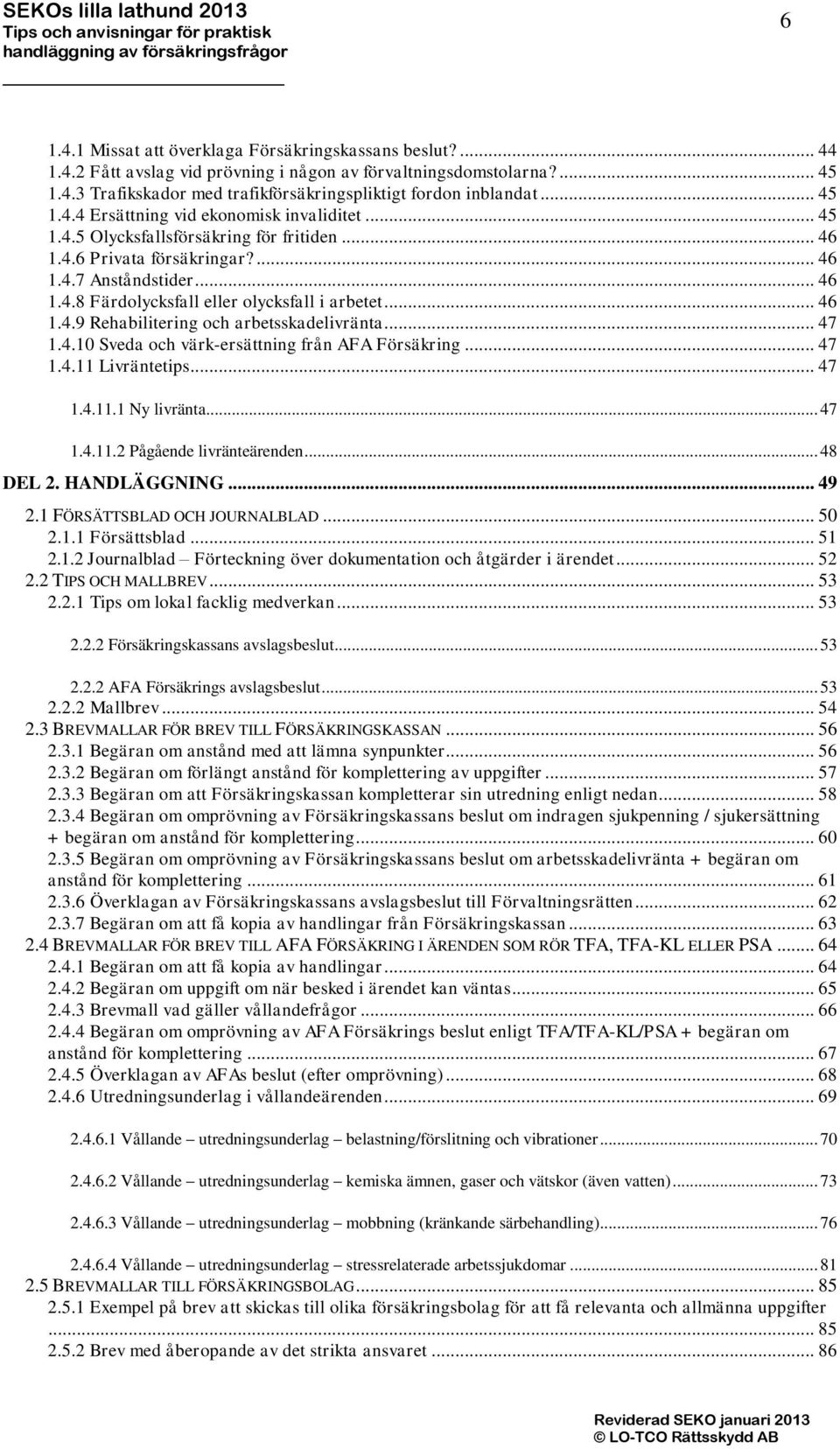 .. 46 1.4.9 Rehabilitering och arbetsskadelivränta... 47 1.4.10 Sveda och värk-ersättning från AFA Försäkring... 47 1.4.11 Livräntetips... 47 1.4.11.1 Ny livränta... 47 1.4.11.2 Pågående livränteärenden.