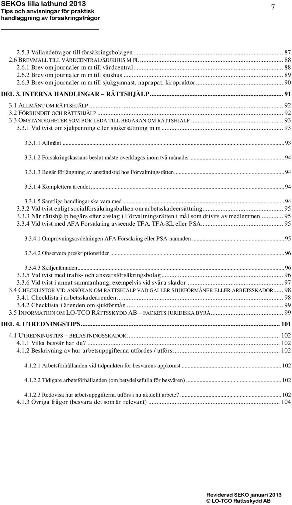 2 FÖRBUNDET OCH RÄTTSHJÄLP... 92 3.3 OMSTÄNDIGHETER SOM BÖR LEDA TILL BEGÄRAN OM RÄTTSHJÄLP... 93 3.3.1 Vid tvist om sjukpenning eller sjukersättning m m... 93 3.3.1.1 Allmänt... 93 3.3.1.2 Försäkringskassans beslut måste överklagas inom två månader.