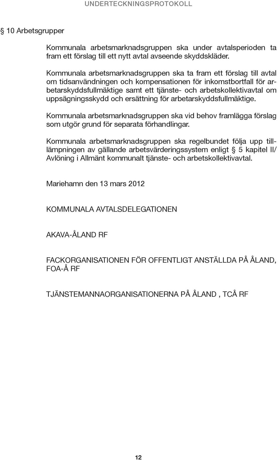 om uppsägningsskydd och ersättning för arbetarskyddsfullmäktige. Kommunala arbetsmarknadsgruppen ska vid behov framlägga förslag som utgör grund för separata förhandlingar.