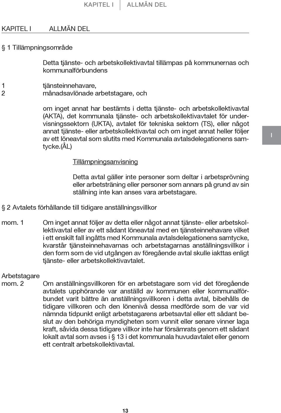 sektorn (TS), eller något annat tjänste- eller arbetskollektivavtal och om inget annat heller följer av ett löneavtal som slutits med Kommunala avtalsdelegationens samtycke.