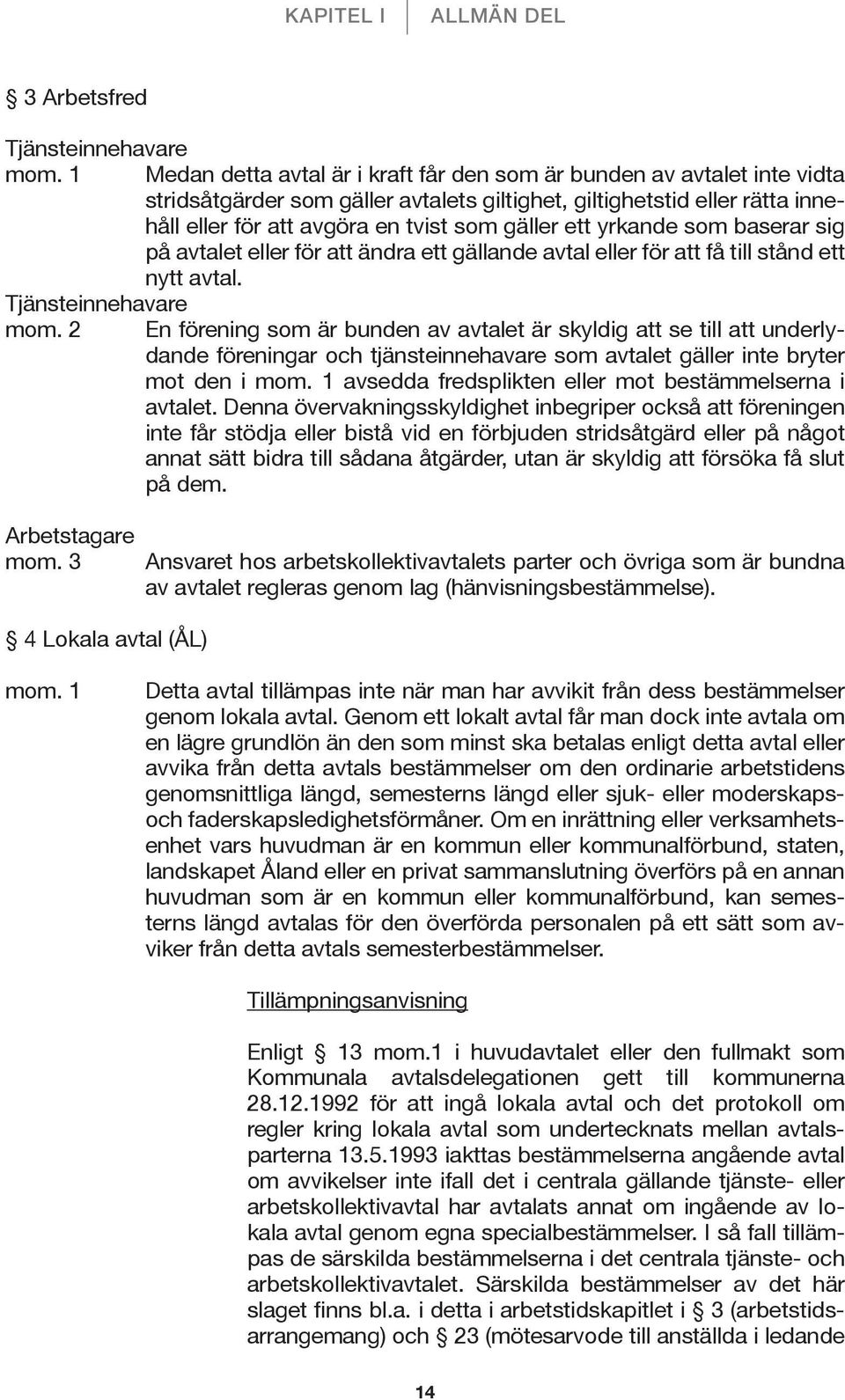 ett yrkande som baserar sig på avtalet eller för att ändra ett gällande avtal eller för att få till stånd ett nytt avtal. Tjänsteinnehavare mom.