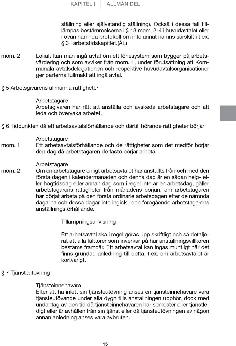 1, under förutsättning att Kommunala avtalsdelegationen och respektive huvudavtalsorganisationer ger parterna fullmakt att ingå avtal.