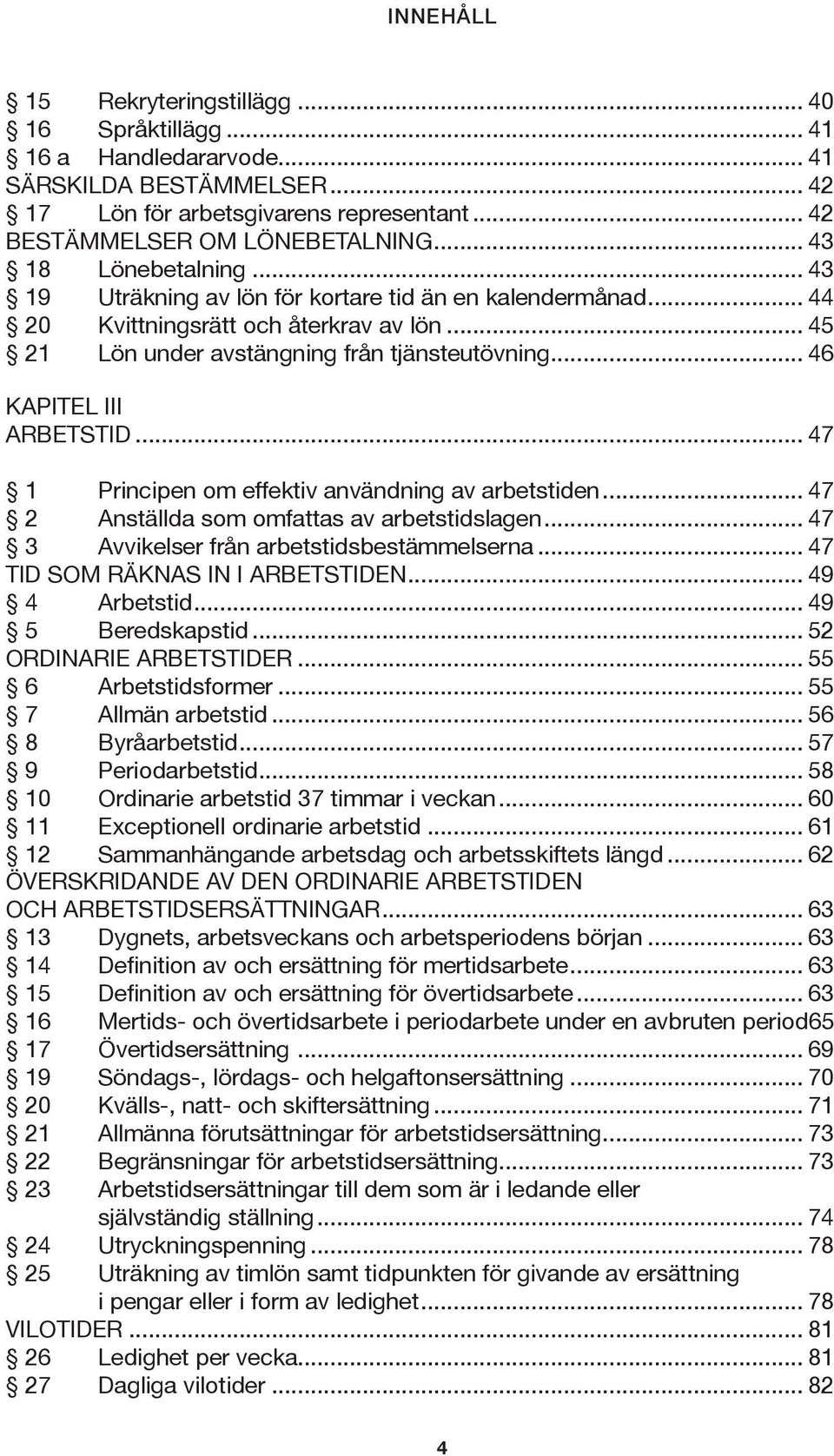 .. 46 KAPITEL III ARBETSTID... 47 1 Principen om effektiv användning av arbetstiden... 47 2 Anställda som omfattas av arbetstidslagen... 47 3 Avvikelser från arbetstidsbestämmelserna.