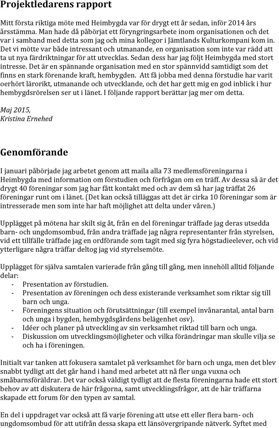 Det vi mötte var både intressant och utmanande, en organisation som inte var rädd att ta ut nya färdriktningar för att utvecklas. Sedan dess har jag följt Heimbygda med stort intresse.