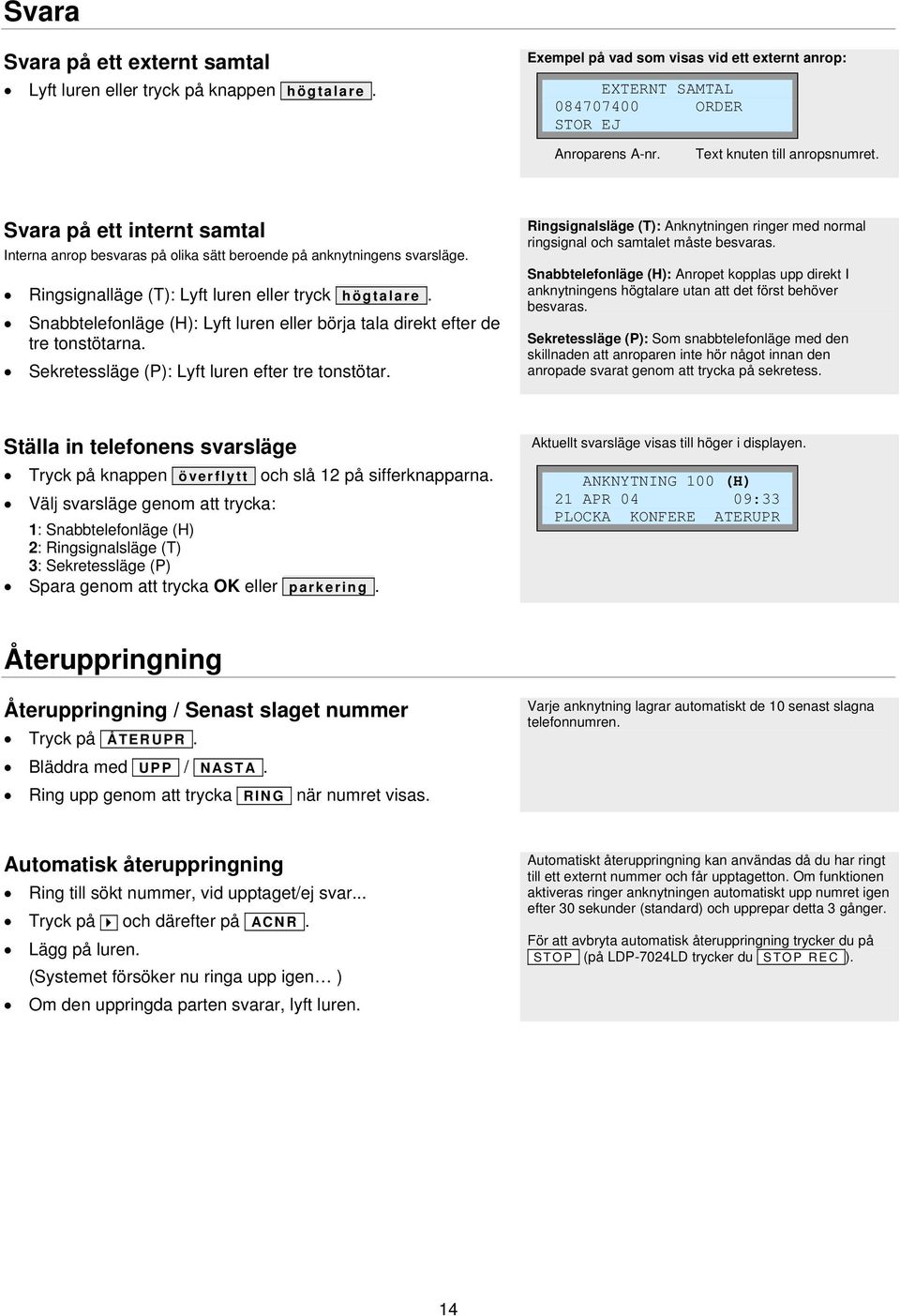Snabbtelefonläge (H): Lyft luren eller börja tala direkt efter de tre tonstötarna. Sekretessläge (P): Lyft luren efter tre tonstötar.