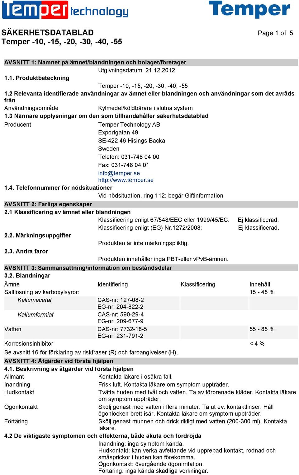 3 Närmare upplysningar om den som tillhandahåller säkerhetsdatablad Producent Temper Technology AB Exportgatan 49 SE-422 46 Hisings Backa Sweden Telefon: 031-748 04 00 Fax: 031-748 04 01 info@temper.