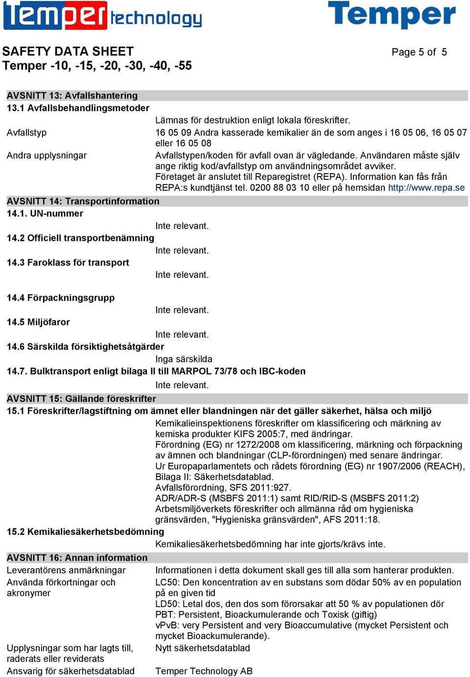 Användaren måste själv ange riktig kod/avfallstyp om användningsområdet avviker. Företaget är anslutet till Reparegistret (REPA). Information kan fås från REPA:s kundtjänst tel.