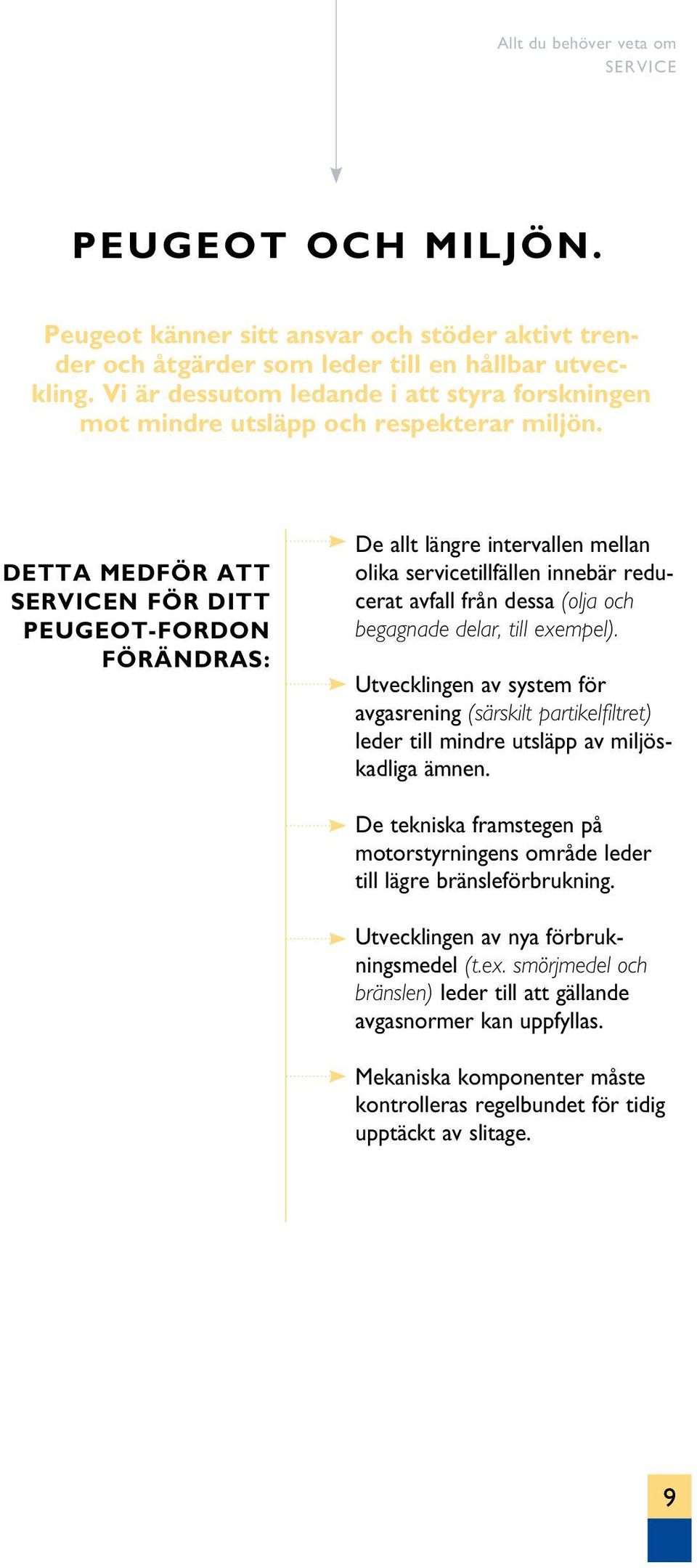 DETTA MEDFÖR ATT N FÖR DITT PEUGEOT-FORDON FÖRÄNDRAS: De allt längre intervallen mellan olika servicetillfällen innebär reducerat avfall från dessa (olja och begagnade delar, till exempel).