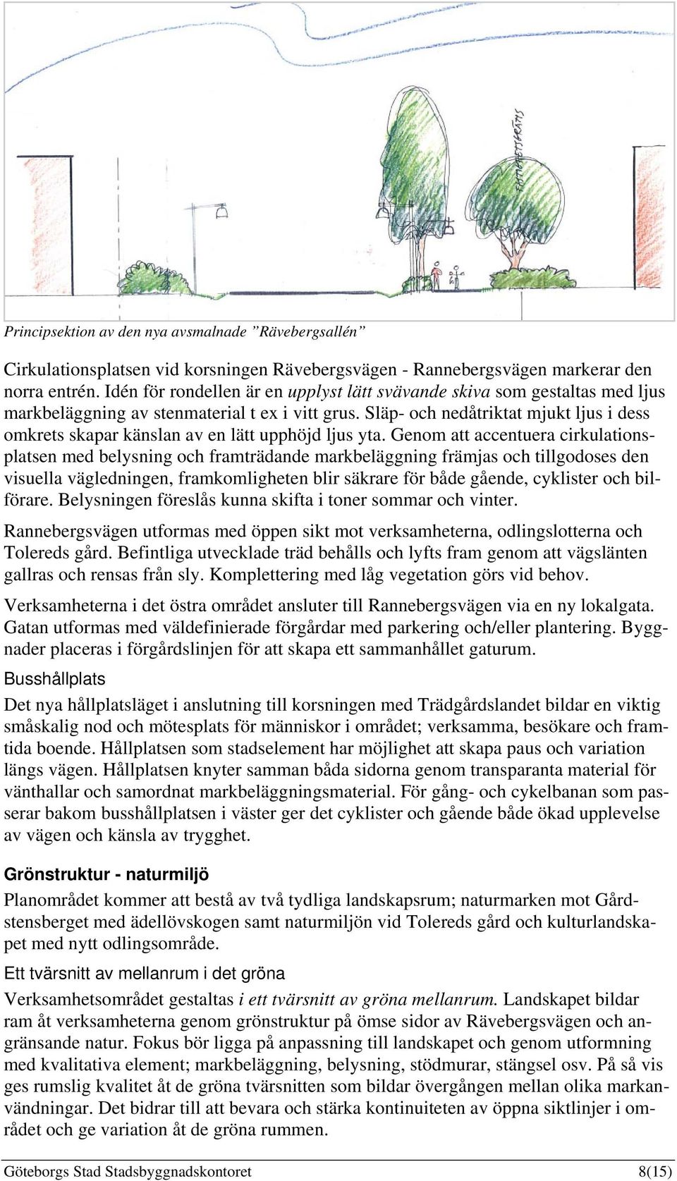 Släp- och nedåtriktat mjukt ljus i dess omkrets skapar känslan av en lätt upphöjd ljus yta.