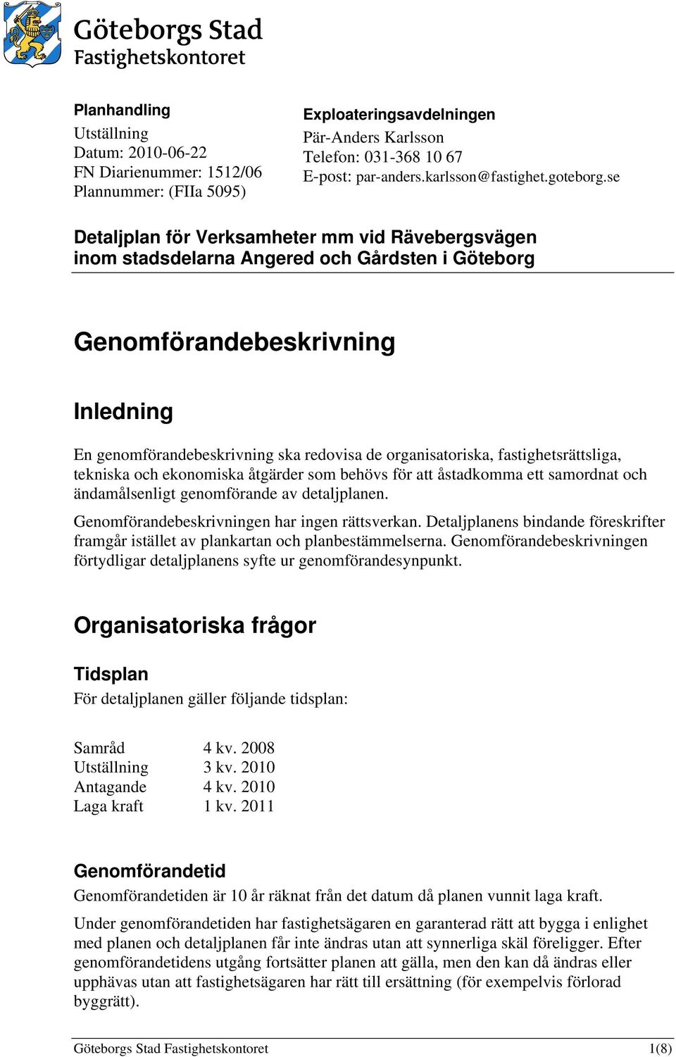 se Detaljplan för Verksamheter mm vid Rävebergsvägen inom stadsdelarna Angered och Gårdsten i Göteborg Genomförandebeskrivning Inledning En genomförandebeskrivning ska redovisa de organisatoriska,