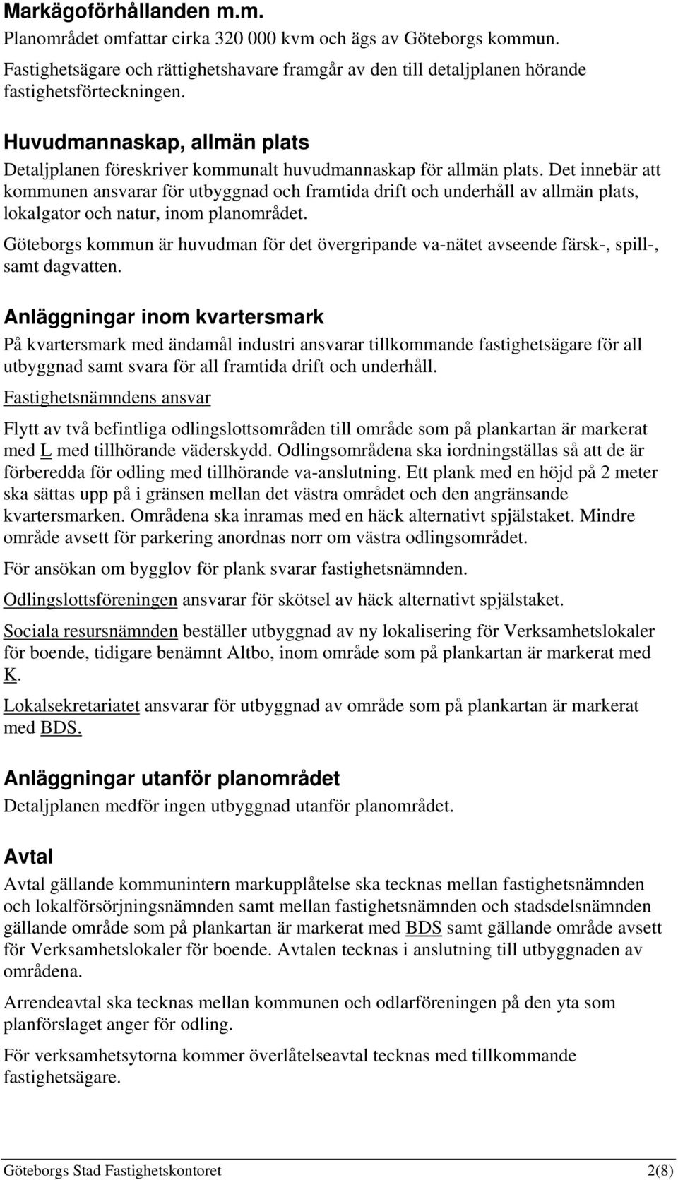 Det innebär att kommunen ansvarar för utbyggnad och framtida drift och underhåll av allmän plats, lokalgator och natur, inom planområdet.