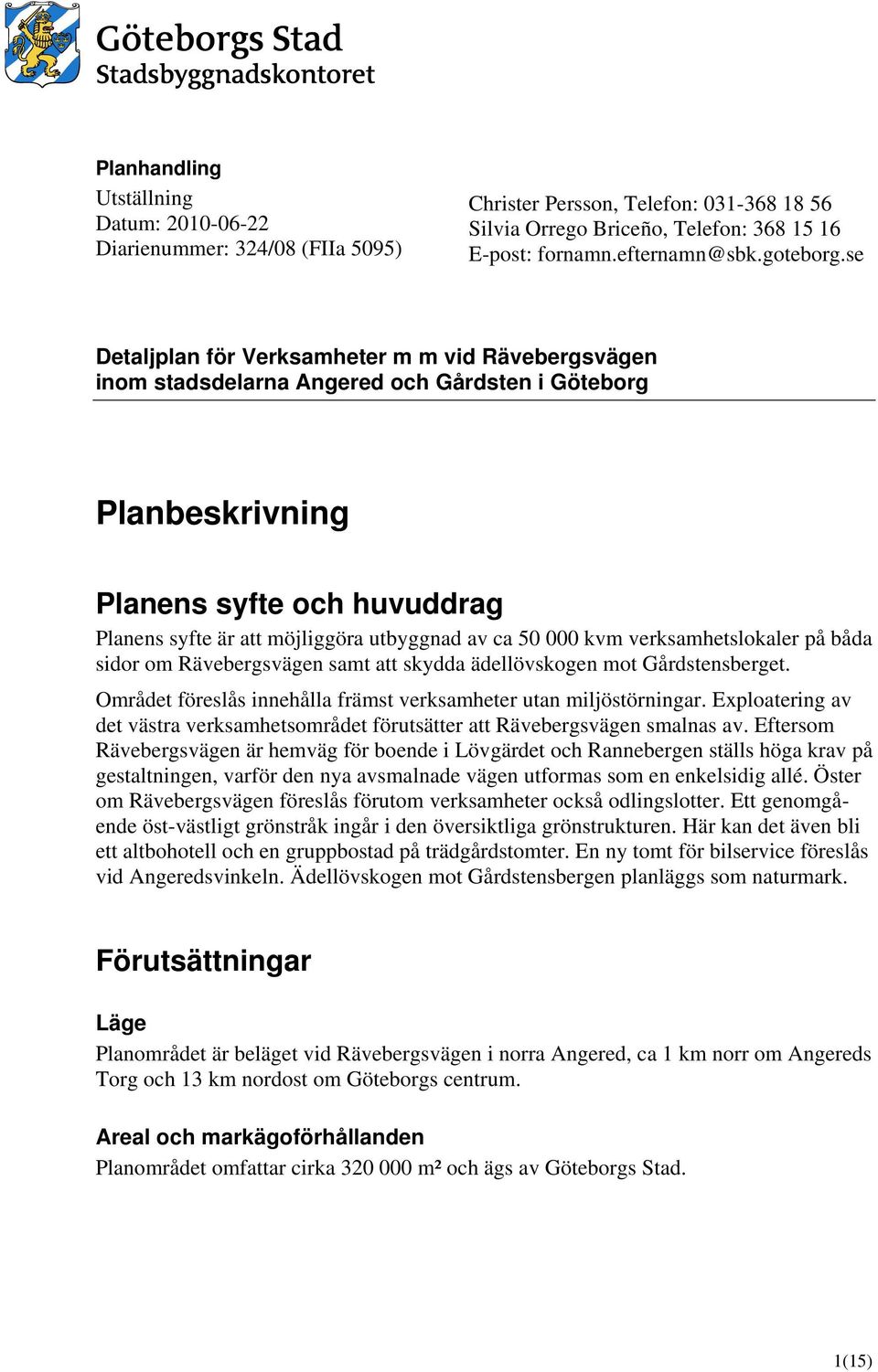 se Koncept 2010-05-26 Detaljplan för Verksamheter m m vid Rävebergsvägen inom stadsdelarna Angered och Gårdsten i Göteborg Planbeskrivning Planens syfte och huvuddrag Planens syfte är att möjliggöra