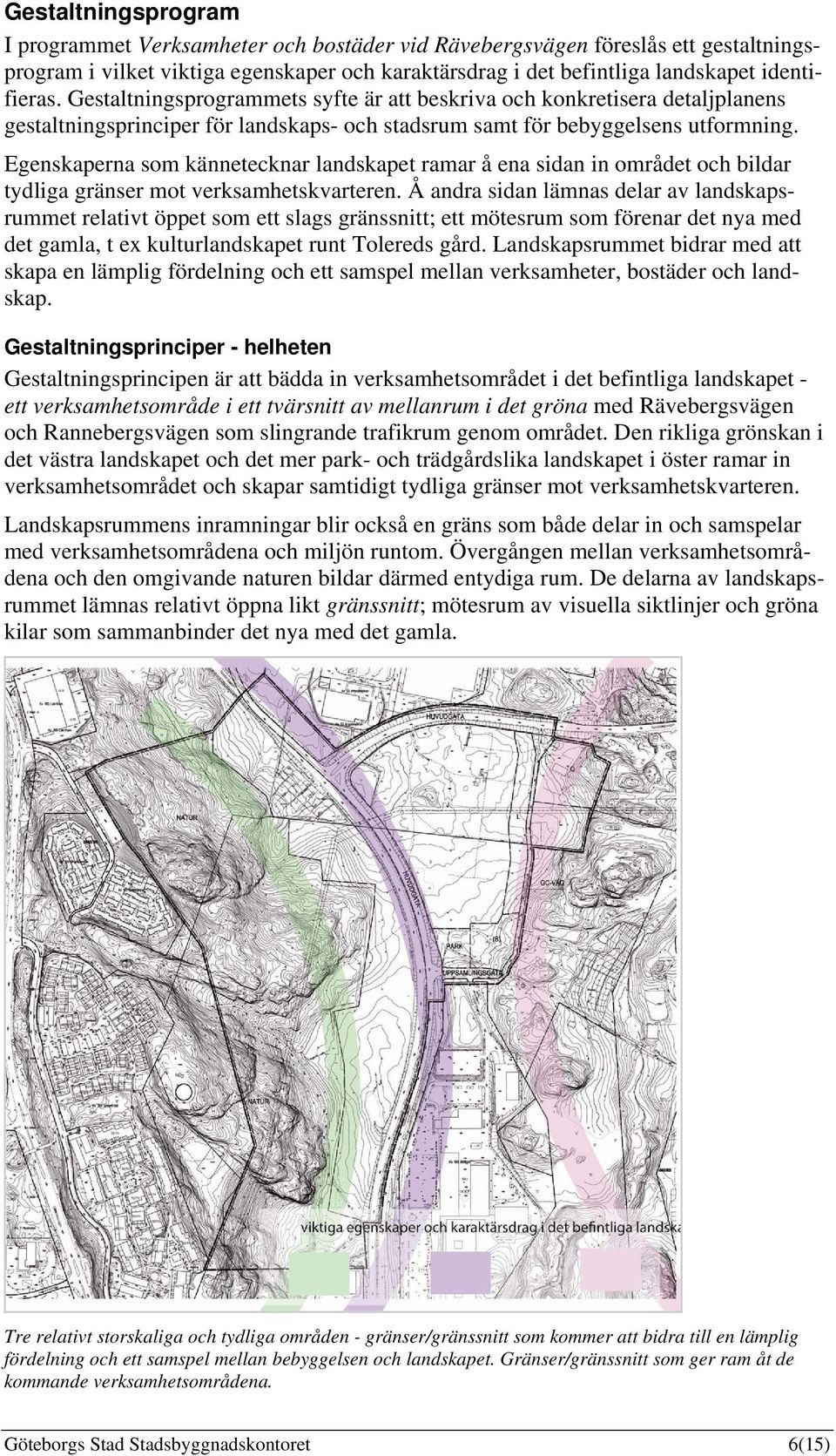 Egenskaperna som kännetecknar landskapet ramar å ena sidan in området och bildar tydliga gränser mot verksamhetskvarteren.