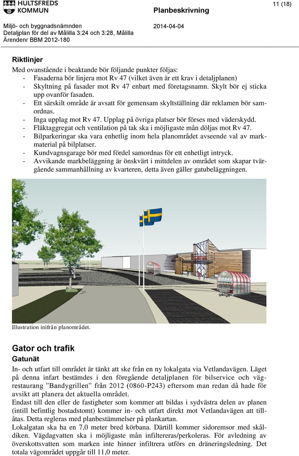 Upplag på övriga platser bör förses med väderskydd. - Fläktaggregat och ventilation på tak ska i möjligaste mån döljas mot Rv 47.