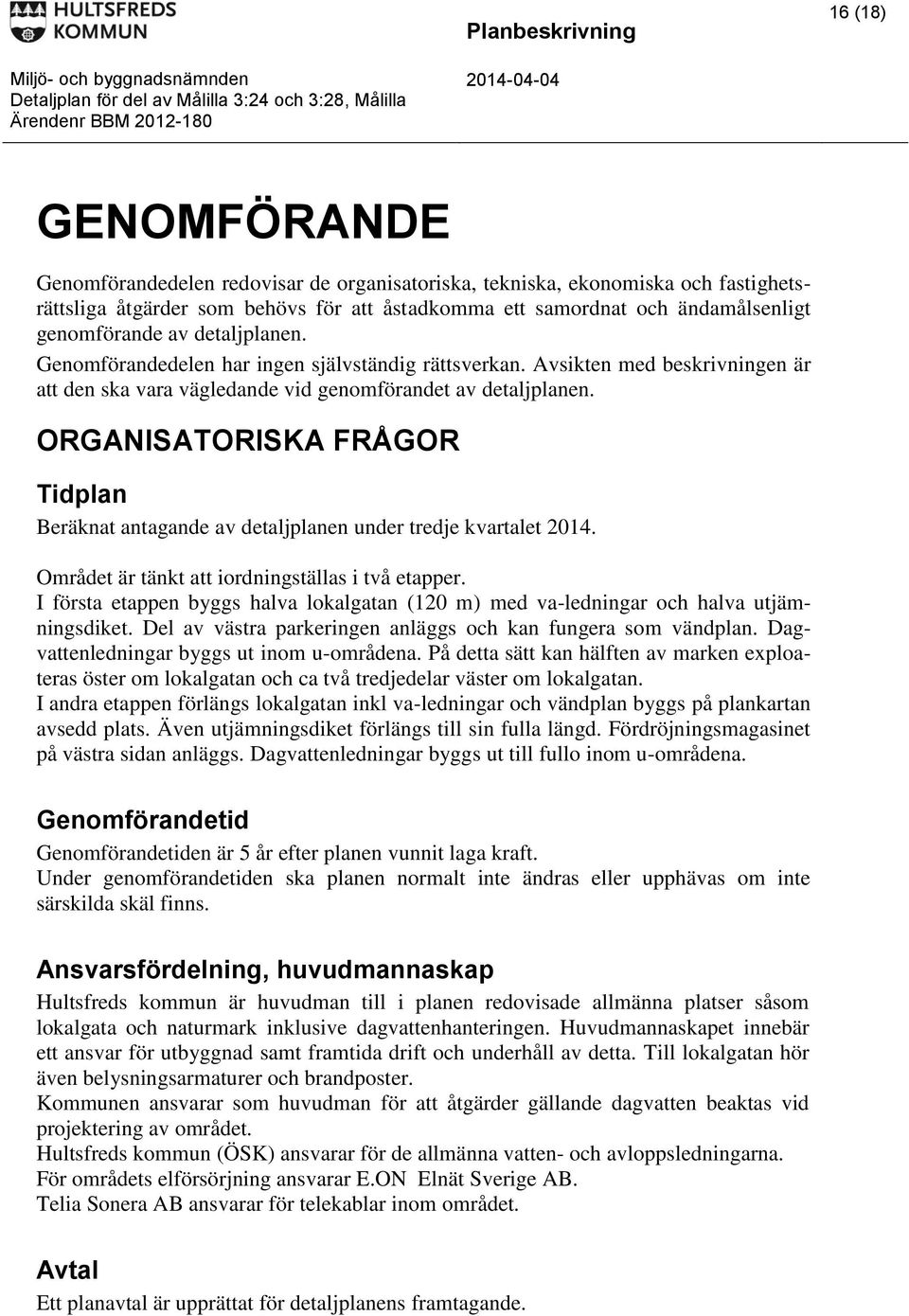 ORGANISATORISKA FRÅGOR Tidplan Beräknat antagande av detaljplanen under tredje kvartalet 2014. Området är tänkt att iordningställas i två etapper.